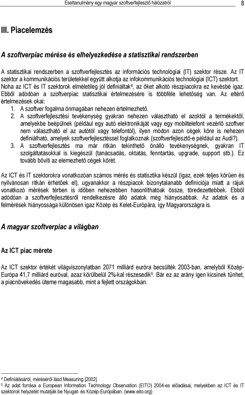 Az IT szektor a kommunikációs területekkel együtt alkotja az infokommunikációs technológiai (ICT) szektort.