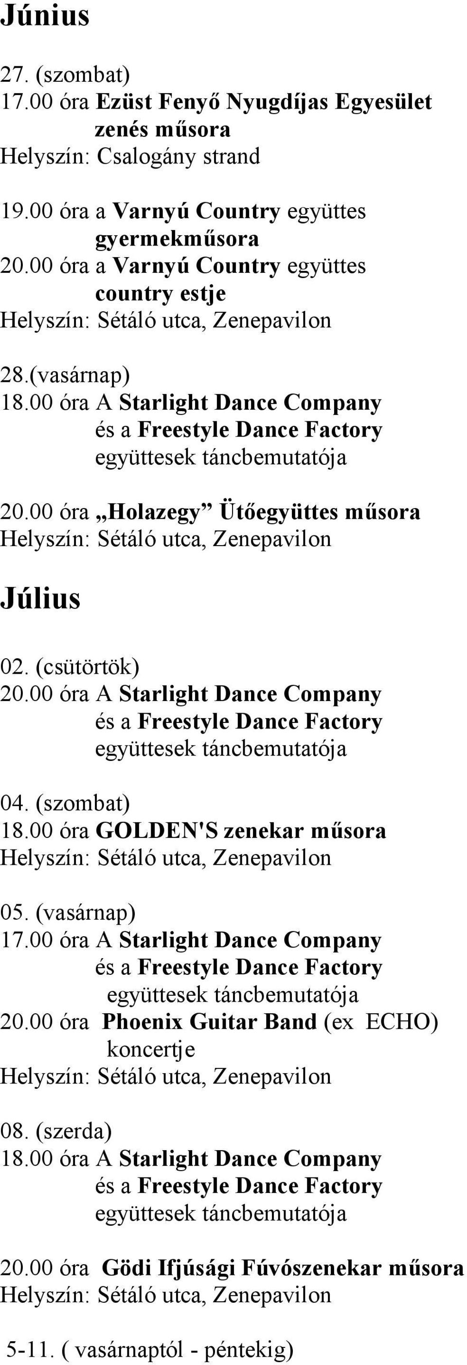(csütörtök) 20.00 óra A Starlight Dance Company 04. (szombat) 18.00 óra GOLDEN'S zenekar műsora 05. (vasárnap) 17.