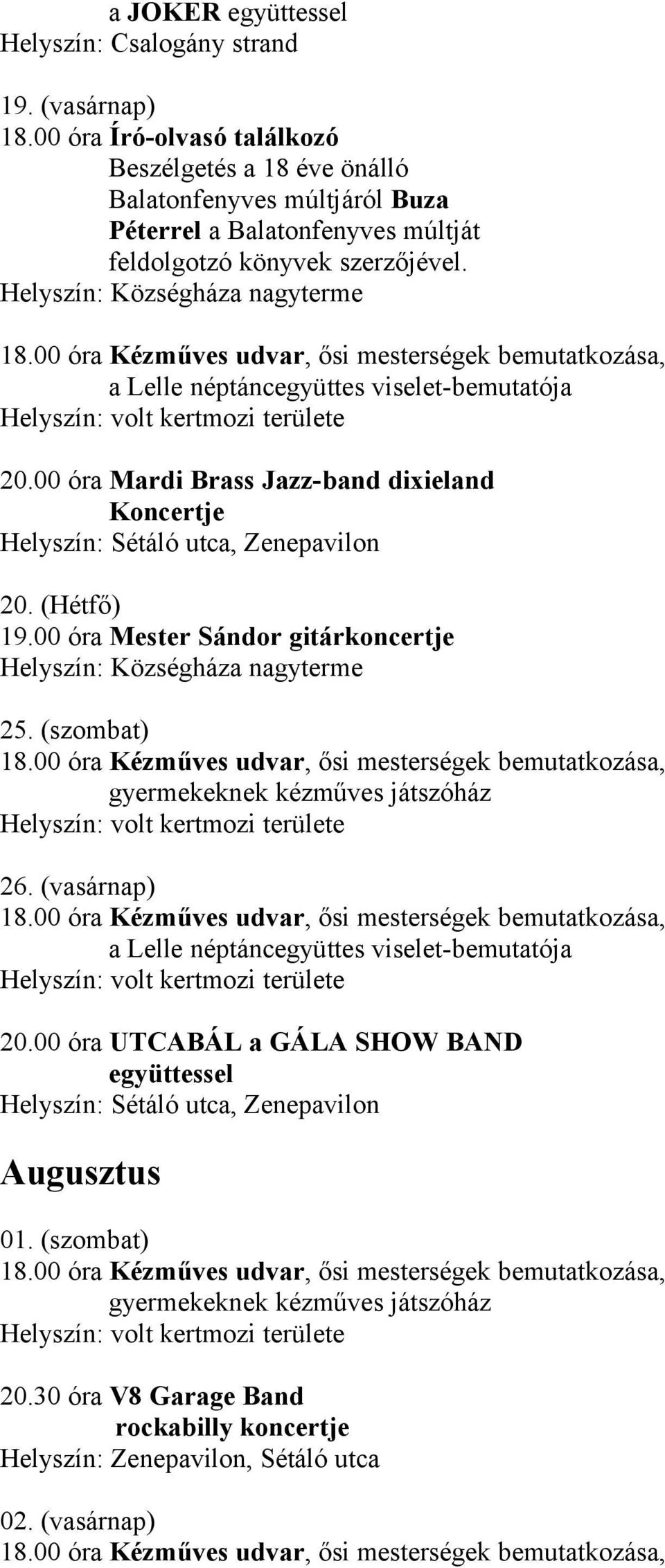 múltját feldolgotzó könyvek szerzőjével. 20.00 óra Mardi Brass Jazz-band dixieland Koncertje 20. (Hétfő) 19.