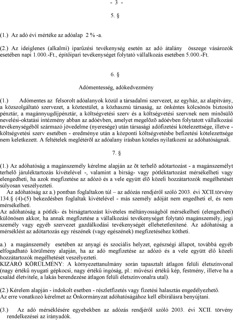 ) Adómentes az felsorolt adóalanyok közül a társadalmi szervezet, az egyház, az alapítvány, a közszolgáltató szervezet, a köztestület, a közhasznú társaság, az önkéntes kölcsönös biztosító pénztár, a