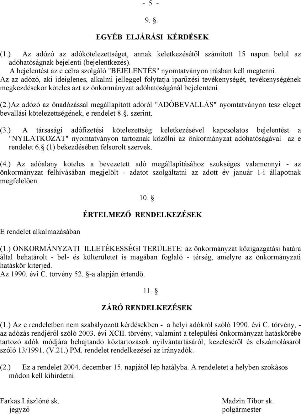 Az az adózó, aki ideiglenes, alkalmi jelleggel folytatja iparűzési tevékenységét, tevékenységének megkezdésekor köteles azt az önkormányzat adóhatóságánál bejelenteni. (2.