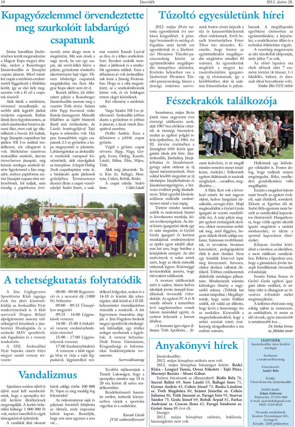 A klub szervezõi Drapos Béláné alpolgármester asszony védnökségével készülnek a jászberényi Honfoglalás és a szolnoki MÁV sportlövõinek fogadására és a verseny rendezésére. A XIII.