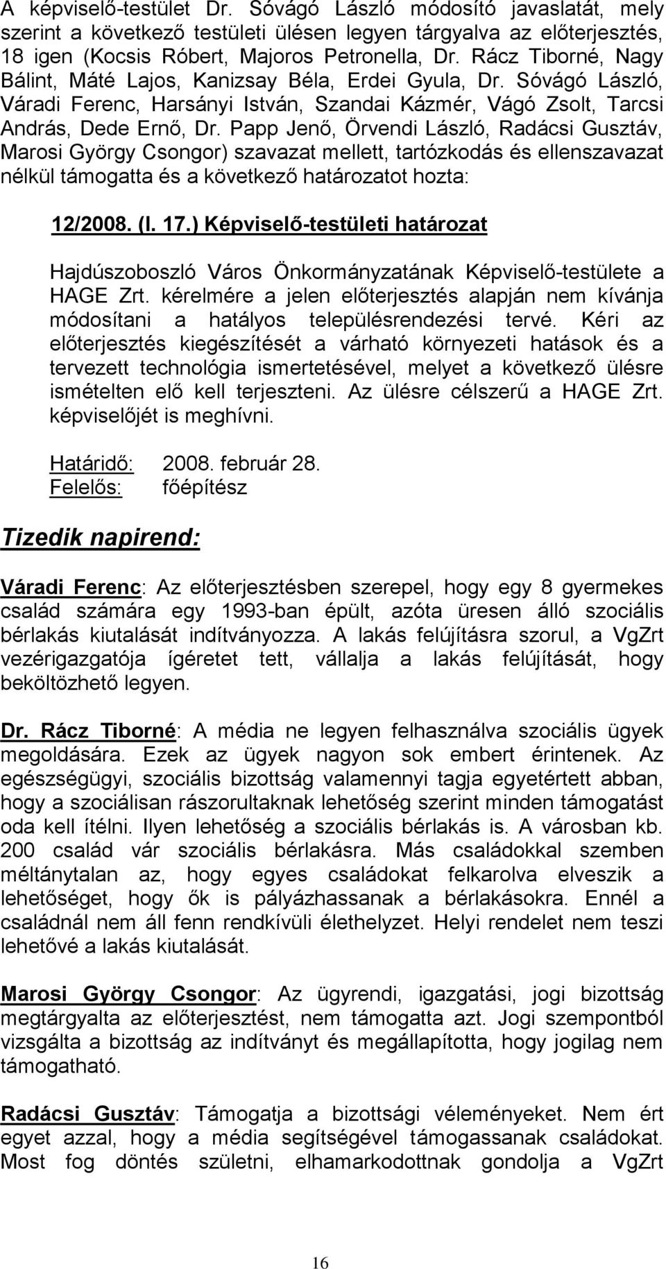 Papp Jenő, Örvendi László, Radácsi Gusztáv, Marosi György Csongor) szavazat mellett, tartózkodás és ellenszavazat nélkül támogatta és a következő határozatot hozta: 12/2008. (I. 17.