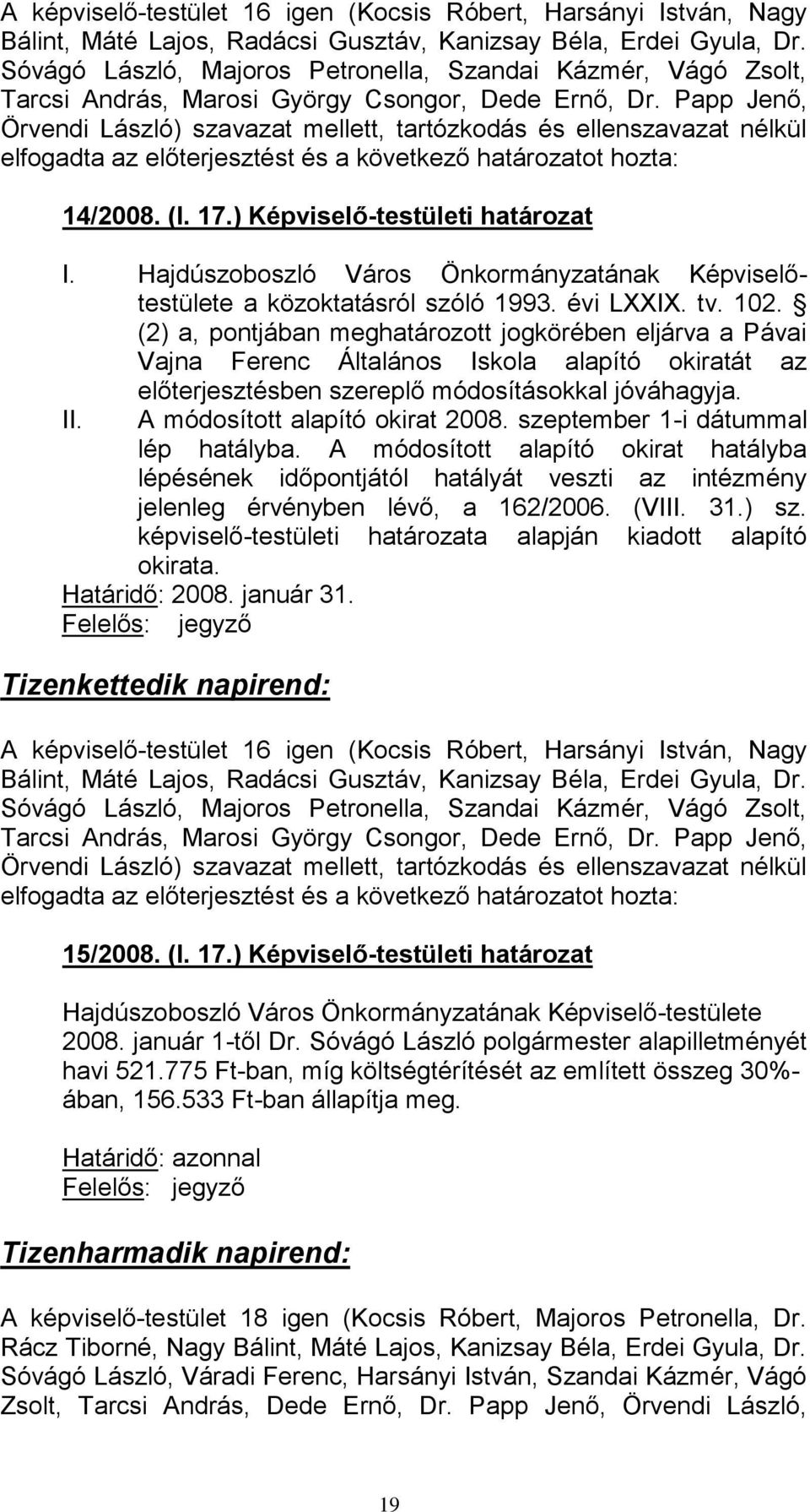 Papp Jenő, Örvendi László) szavazat mellett, tartózkodás és ellenszavazat nélkül elfogadta az előterjesztést és a következő határozatot hozta: 14/2008. (I. 17.) Képviselő-testületi határozat I.