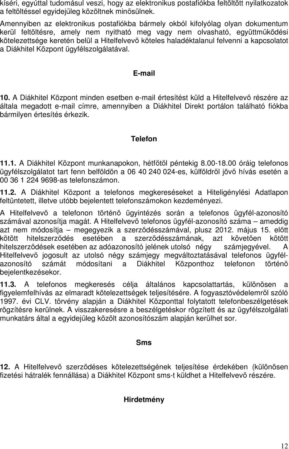 Hitelfelvevő köteles haladéktalanul felvenni a kapcsolatot a Diákhitel Központ ügyfélszolgálatával. E-mail 10.