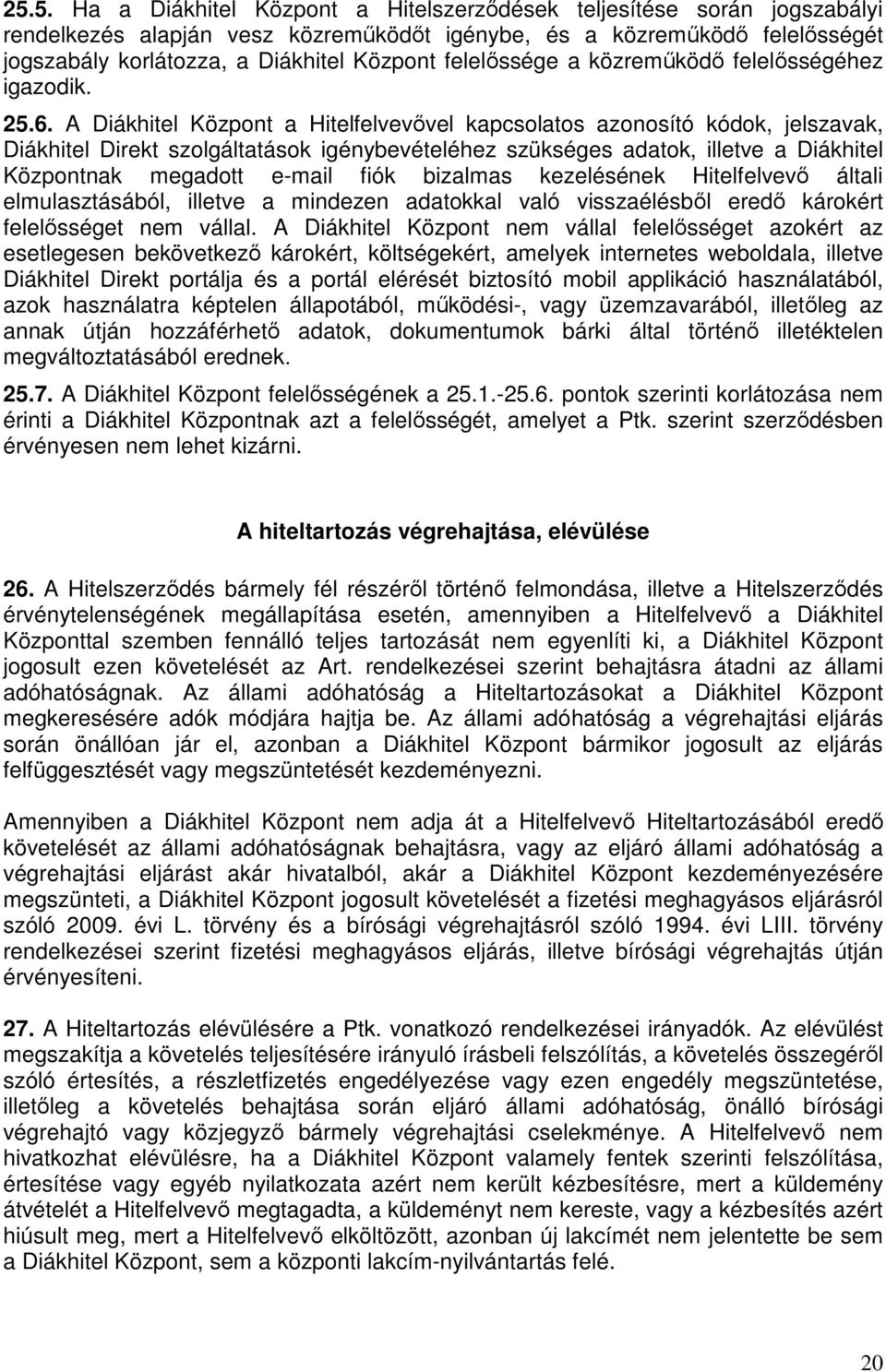 A Diákhitel Központ a Hitelfelvevővel kapcsolatos azonosító kódok, jelszavak, Diákhitel Direkt szolgáltatások igénybevételéhez szükséges adatok, illetve a Diákhitel Központnak megadott e-mail fiók