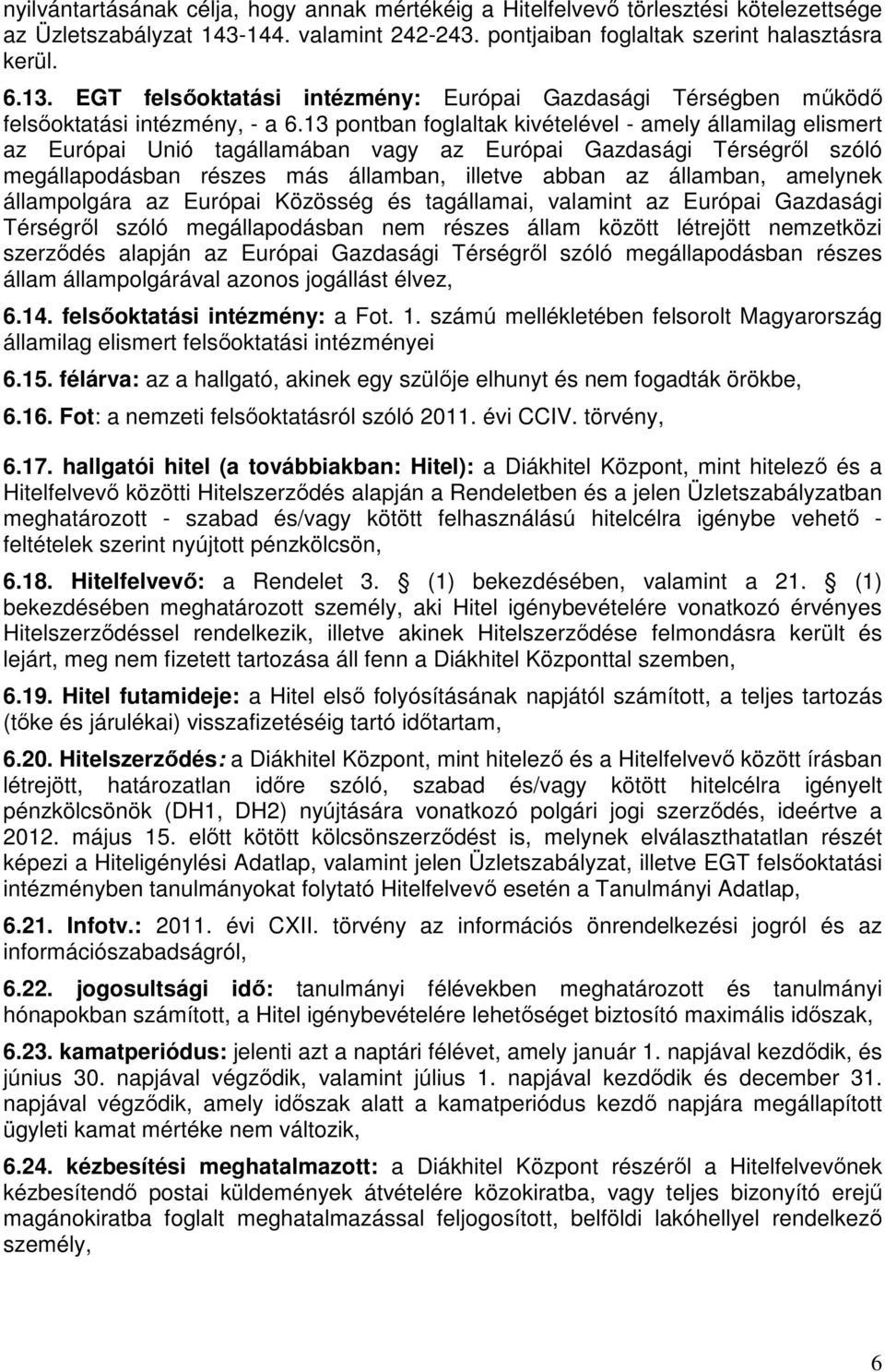 13 pontban foglaltak kivételével - amely államilag elismert az Európai Unió tagállamában vagy az Európai Gazdasági Térségről szóló megállapodásban részes más államban, illetve abban az államban,