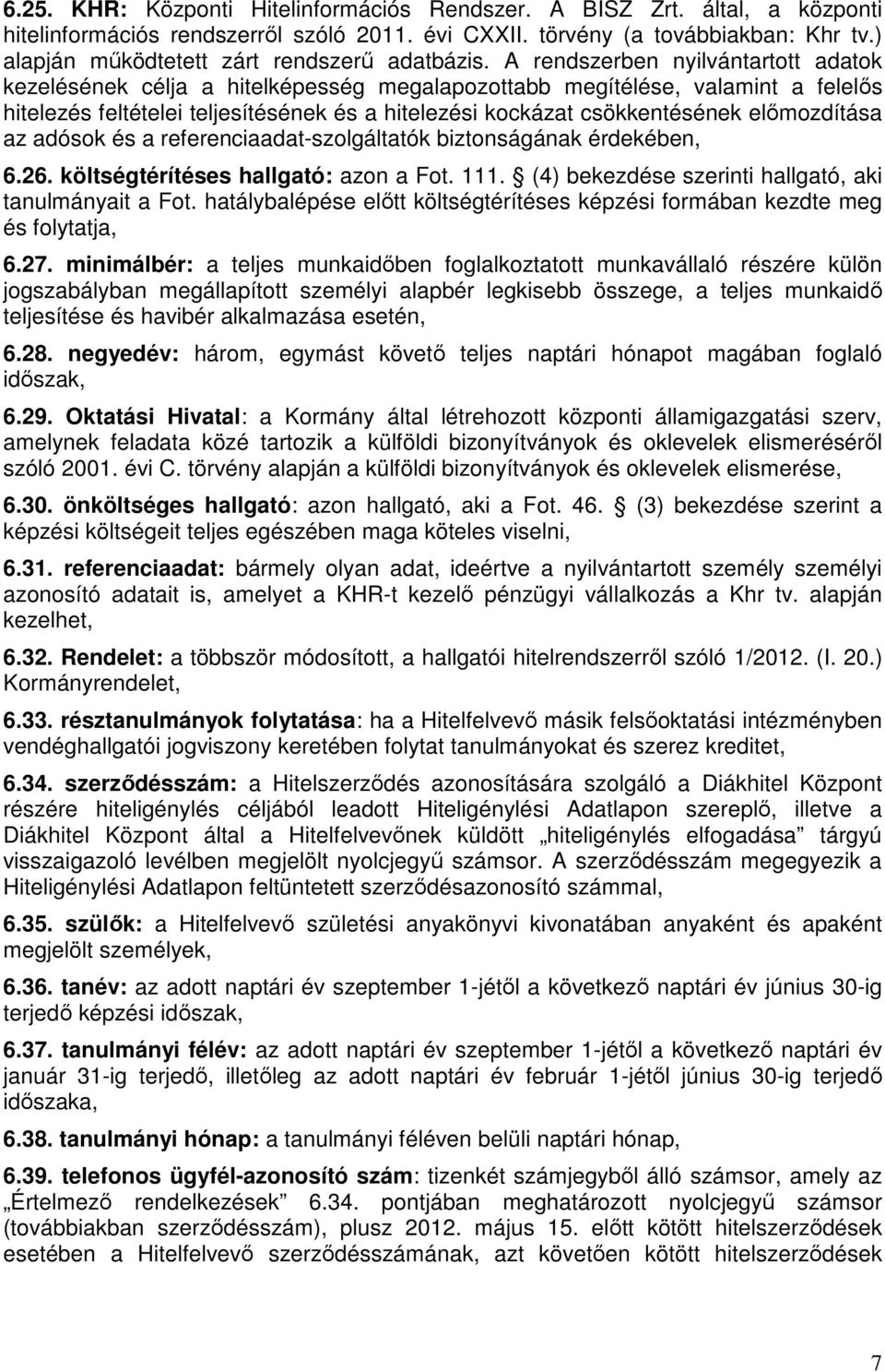 A rendszerben nyilvántartott adatok kezelésének célja a hitelképesség megalapozottabb megítélése, valamint a felelős hitelezés feltételei teljesítésének és a hitelezési kockázat csökkentésének