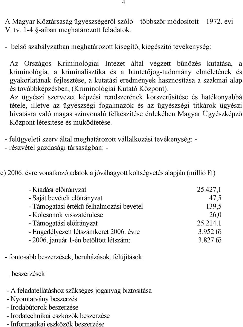 elméletének és gyakorlatának fejlesztése, a kutatási eredmények hasznosítása a szakmai alap és továbbképzésben, (Kriminológiai Kutató Központ).