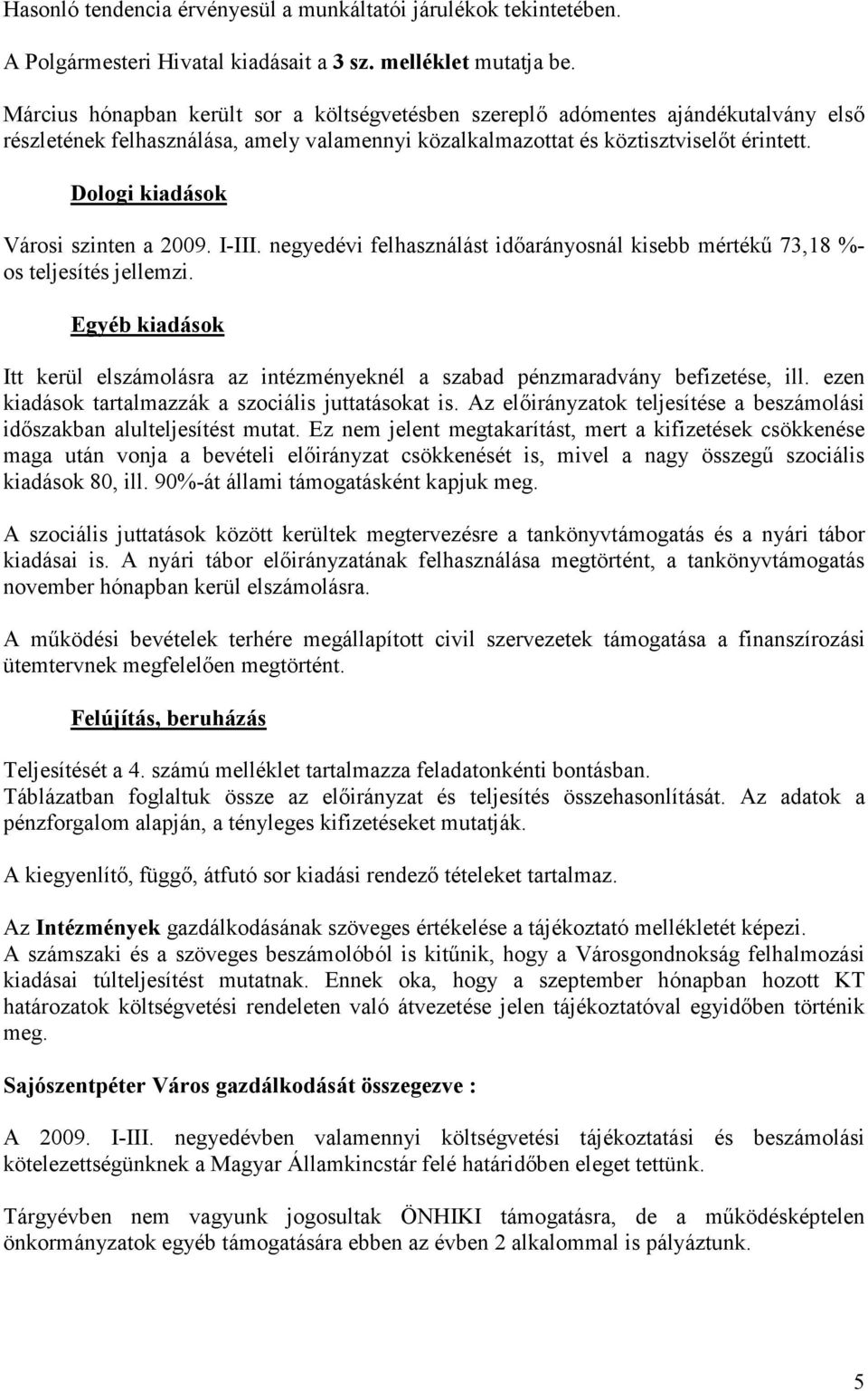 Dologi kiadások Városi szinten a 2009. I-III. negyedévi felhasználást idıarányosnál kisebb mértékő 73,18 %- os teljesítés jellemzi.