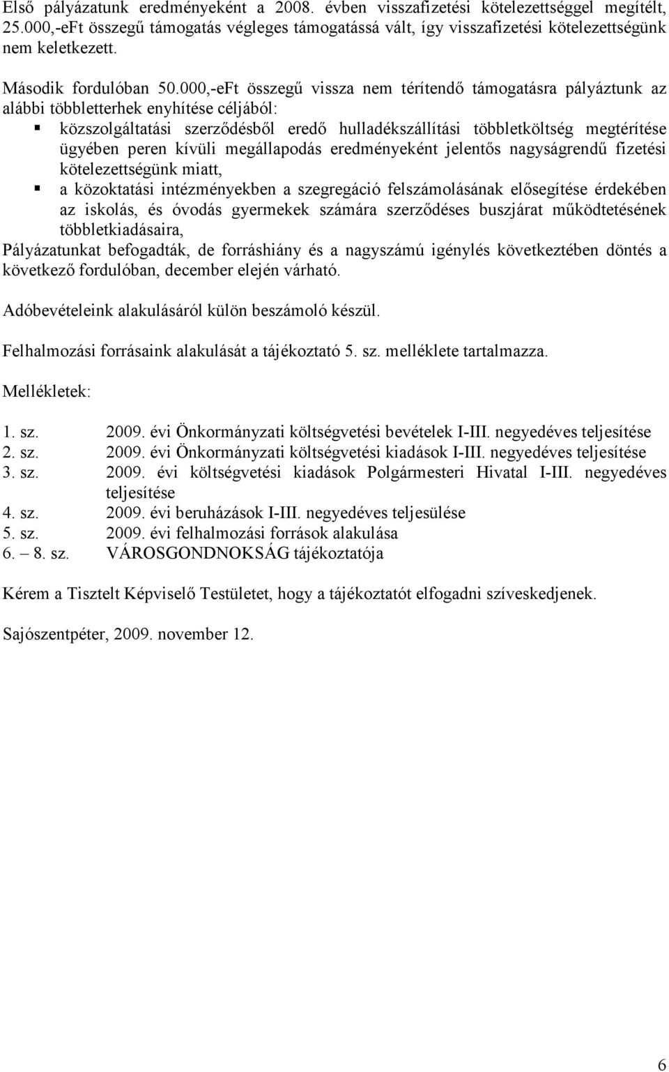 000,-eFt összegő vissza nem térítendı támogatásra pályáztunk az alábbi többletterhek enyhítése céljából: közszolgáltatási szerzıdésbıl eredı hulladékszállítási többletköltség megtérítése ügyében