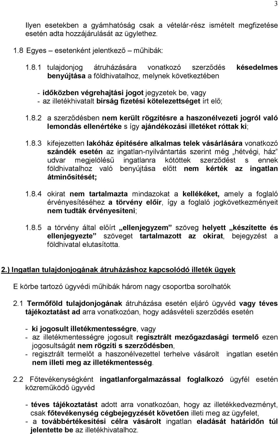 1 tulajdonjog átruházására vonatkozó szerzıdés késedelmes benyújtása a földhivatalhoz, melynek következtében - idıközben végrehajtási jogot jegyzetek be, vagy - az illetékhivatalt bírság fizetési