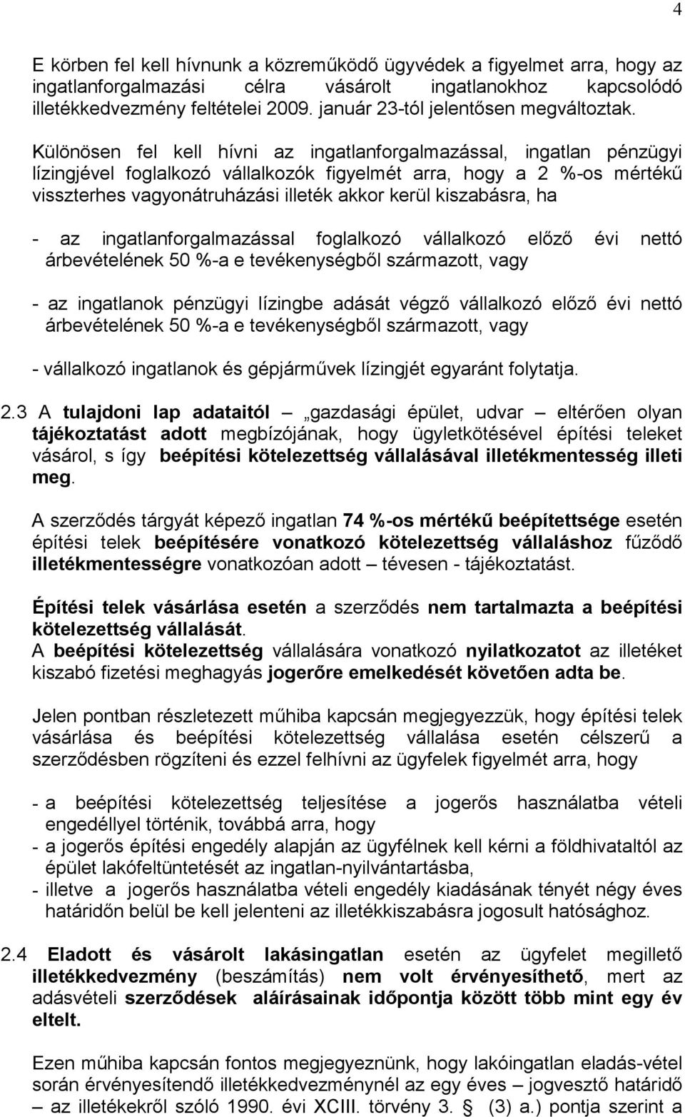 Különösen fel kell hívni az ingatlanforgalmazással, ingatlan pénzügyi lízingjével foglalkozó vállalkozók figyelmét arra, hogy a 2 %-os mértékő visszterhes vagyonátruházási illeték akkor kerül