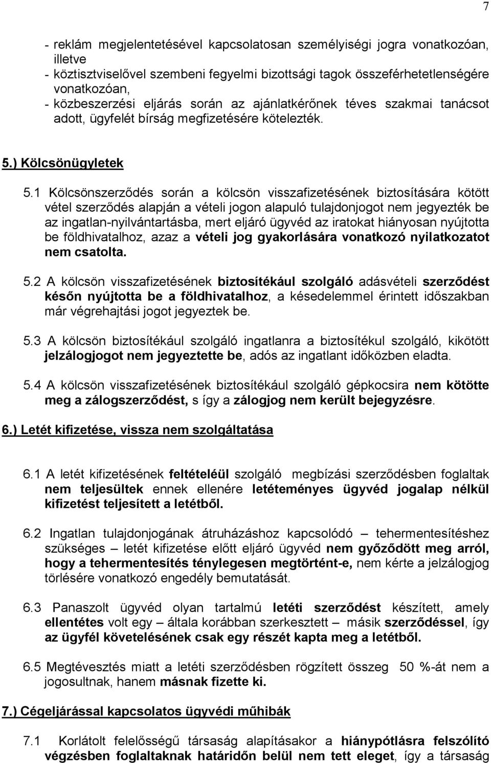 1 Kölcsönszerzıdés során a kölcsön visszafizetésének biztosítására kötött vétel szerzıdés alapján a vételi jogon alapuló tulajdonjogot nem jegyezték be az ingatlan-nyilvántartásba, mert eljáró ügyvéd