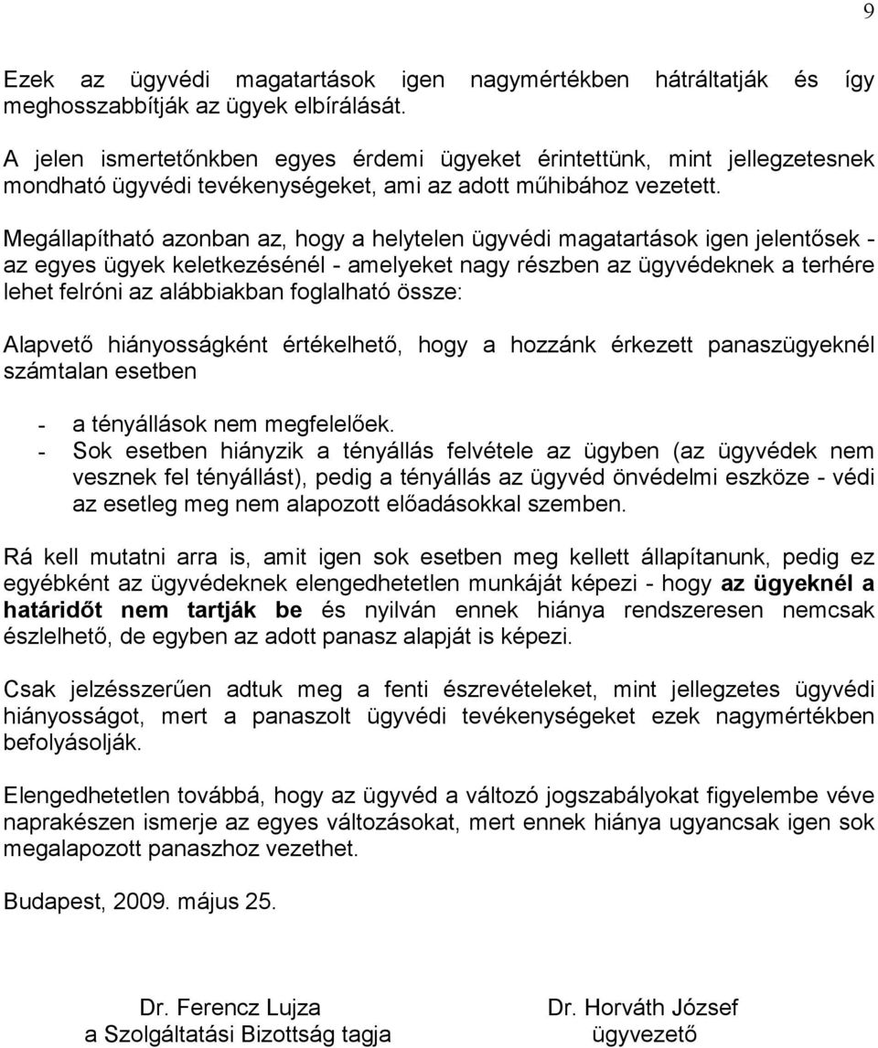 Megállapítható azonban az, hogy a helytelen ügyvédi magatartások igen jelentısek - az egyes ügyek keletkezésénél - amelyeket nagy részben az ügyvédeknek a terhére lehet felróni az alábbiakban