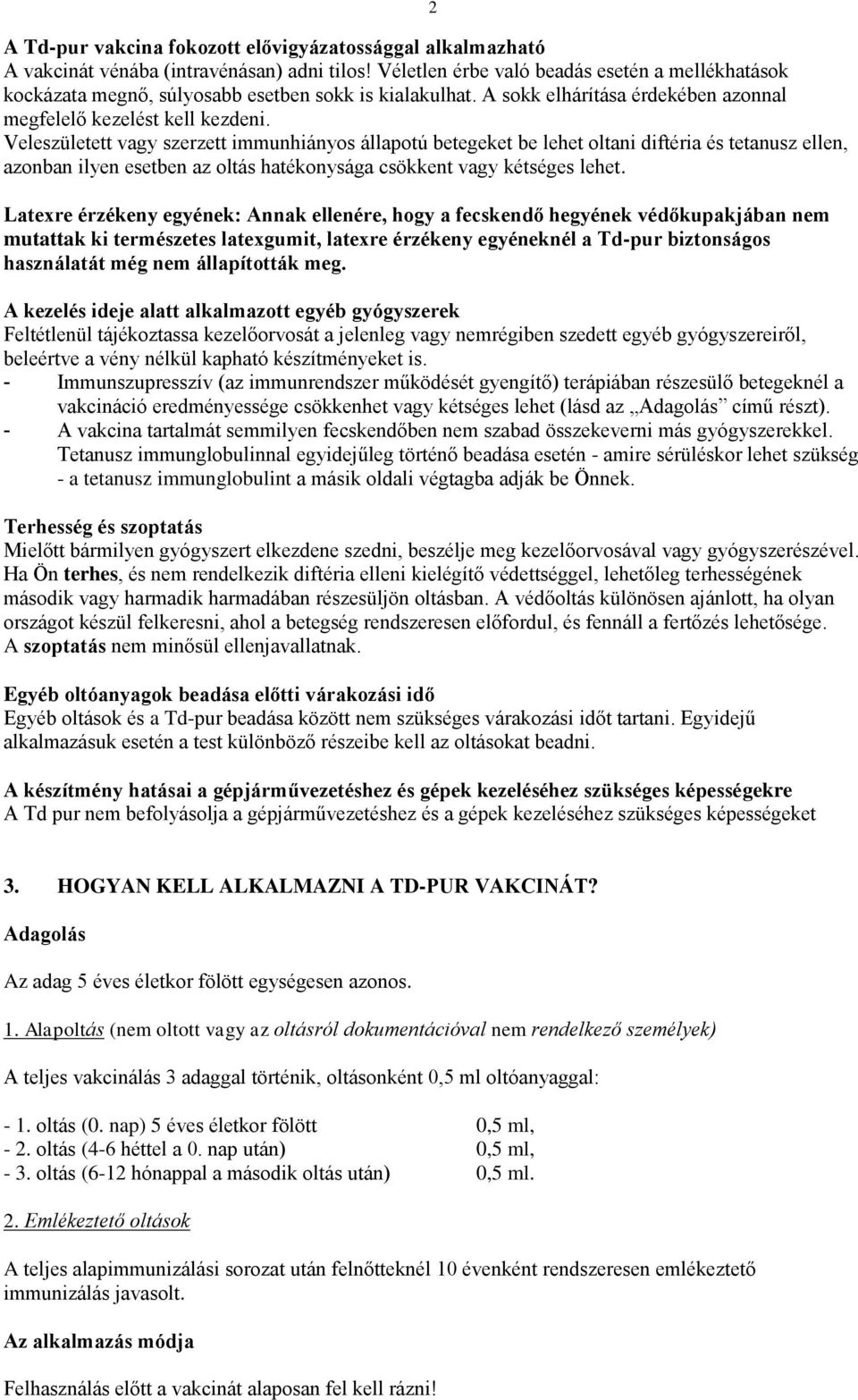 Veleszületett vagy szerzett immunhiányos állapotú betegeket be lehet oltani diftéria és tetanusz ellen, azonban ilyen esetben az oltás hatékonysága csökkent vagy kétséges lehet.