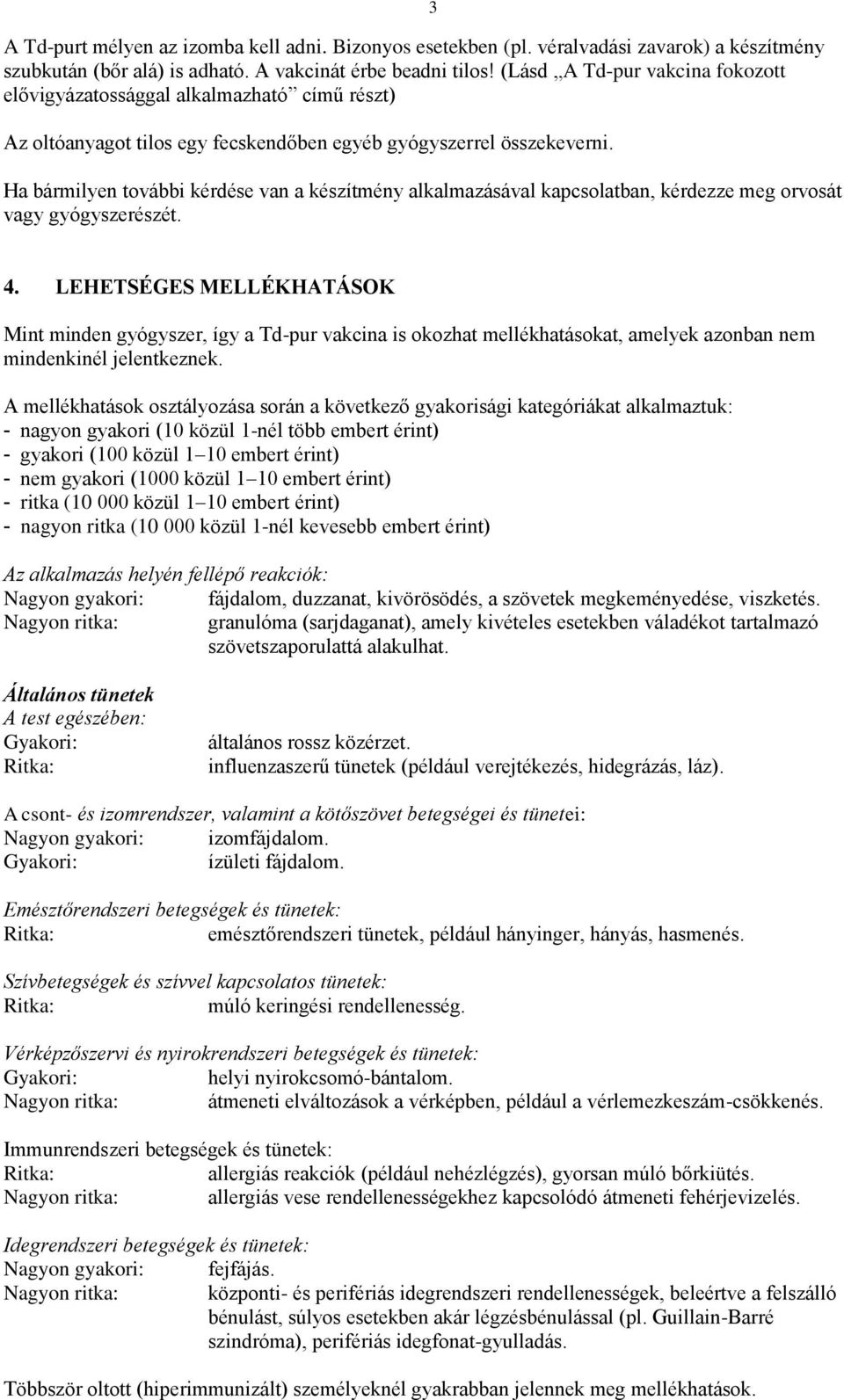 Ha bármilyen további kérdése van a készítmény alkalmazásával kapcsolatban, kérdezze meg orvosát vagy gyógyszerészét. 3 4.