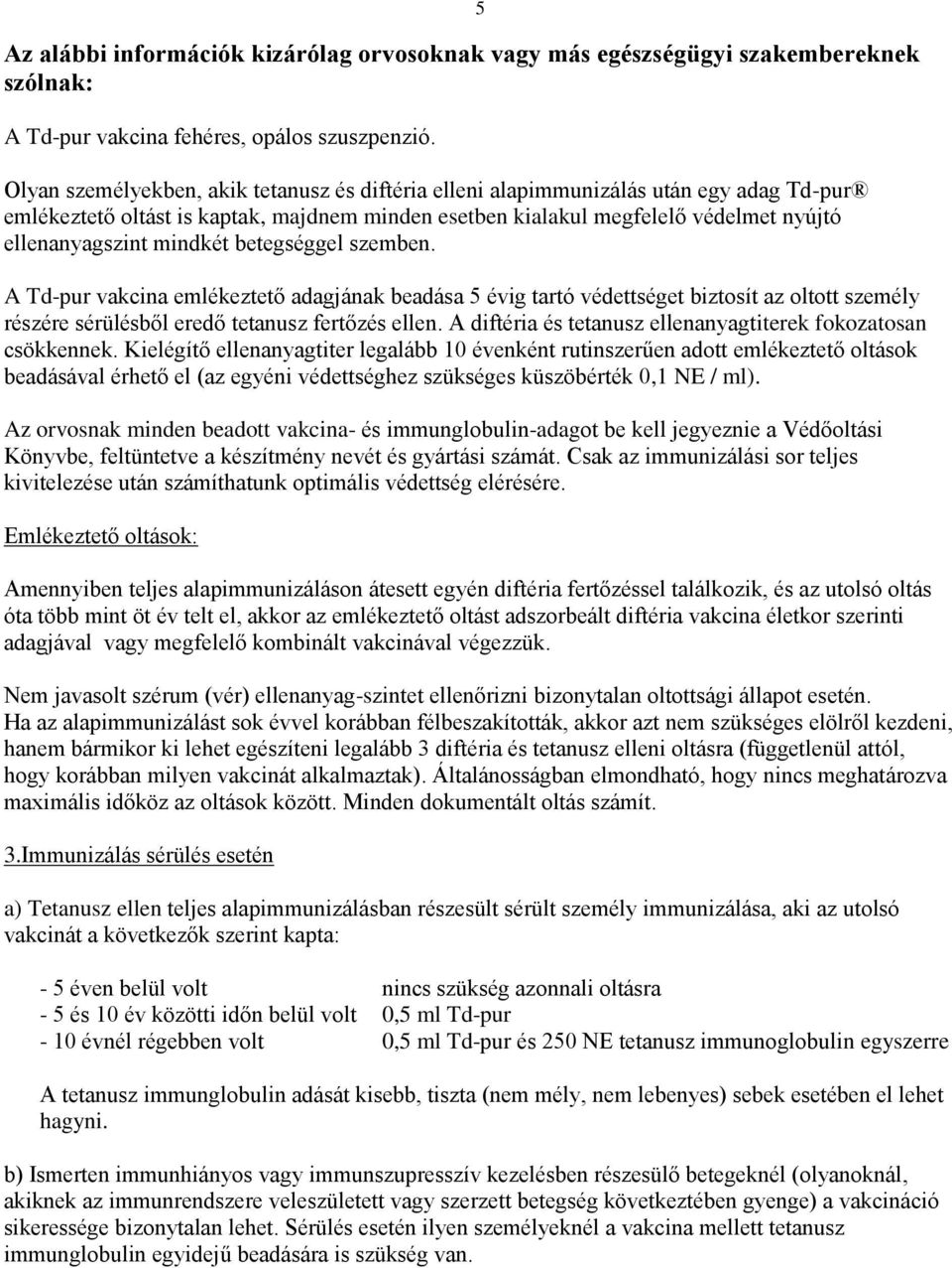 mindkét betegséggel szemben. A Td-pur vakcina emlékeztető adagjának beadása 5 évig tartó védettséget biztosít az oltott személy részére sérülésből eredő tetanusz fertőzés ellen.