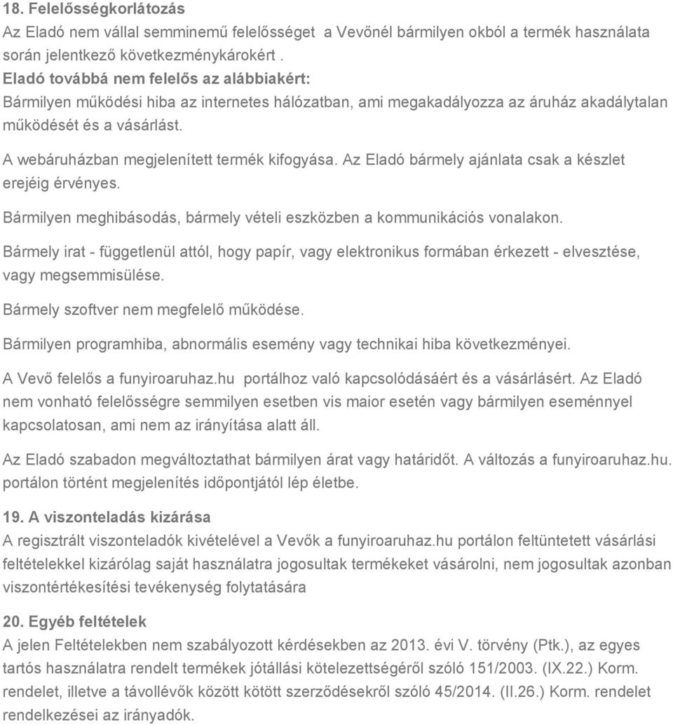 A webáruházban megjelenített termék kifogyása. Az Eladó bármely ajánlata csak a készlet erejéig érvényes. Bármilyen meghibásodás, bármely vételi eszközben a kommunikációs vonalakon.