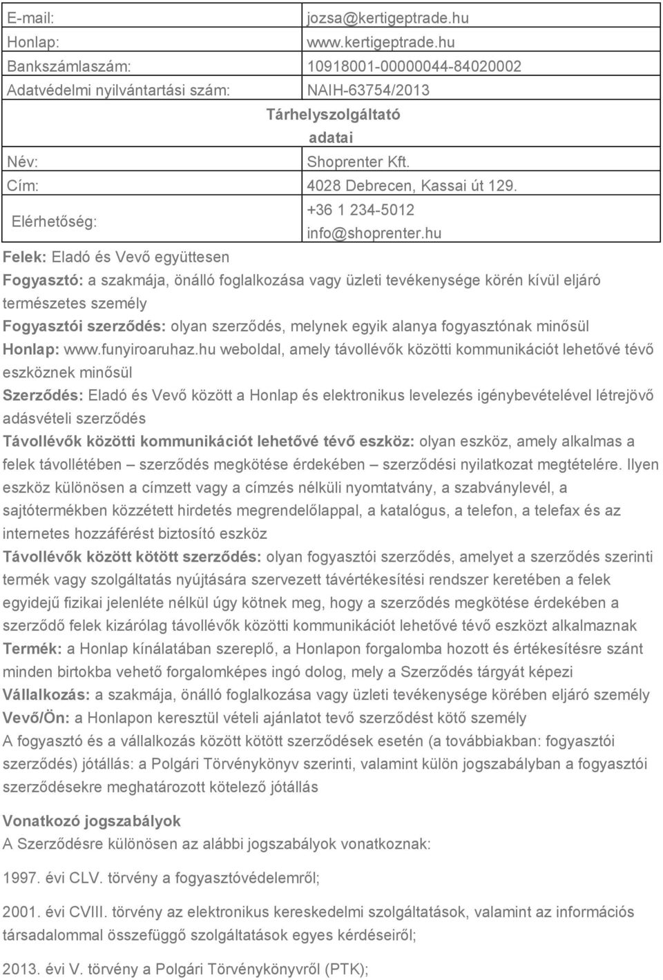 hu Felek: Eladó és Vevő együttesen Fogyasztó: a szakmája, önálló foglalkozása vagy üzleti tevékenysége körén kívül eljáró természetes személy Fogyasztói szerződés: olyan szerződés, melynek egyik