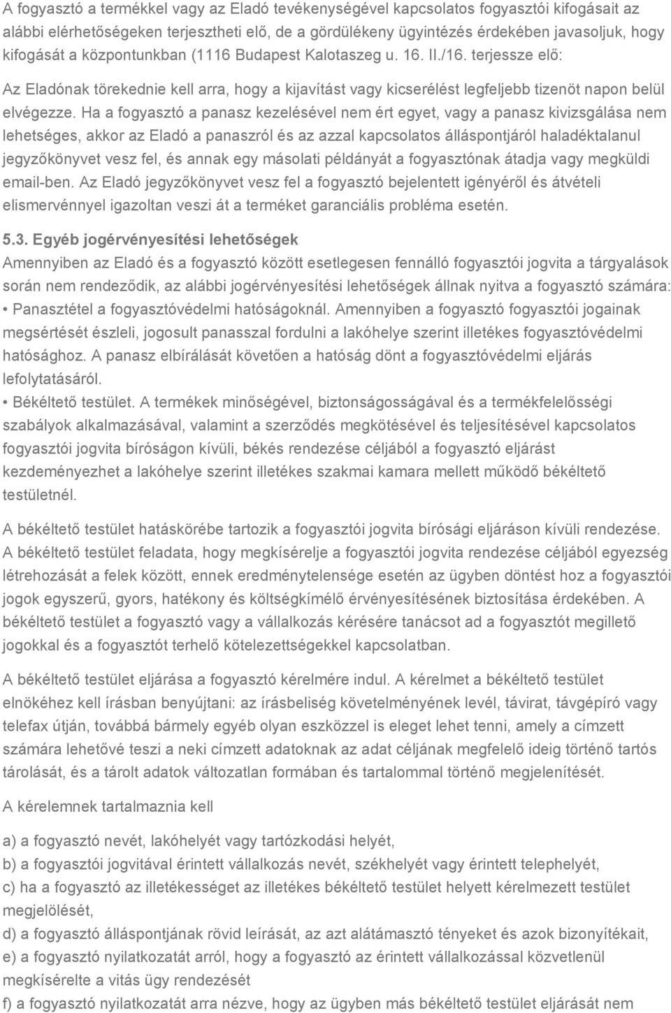 Ha a fogyasztó a panasz kezelésével nem ért egyet, vagy a panasz kivizsgálása nem lehetséges, akkor az Eladó a panaszról és az azzal kapcsolatos álláspontjáról haladéktalanul jegyzőkönyvet vesz fel,