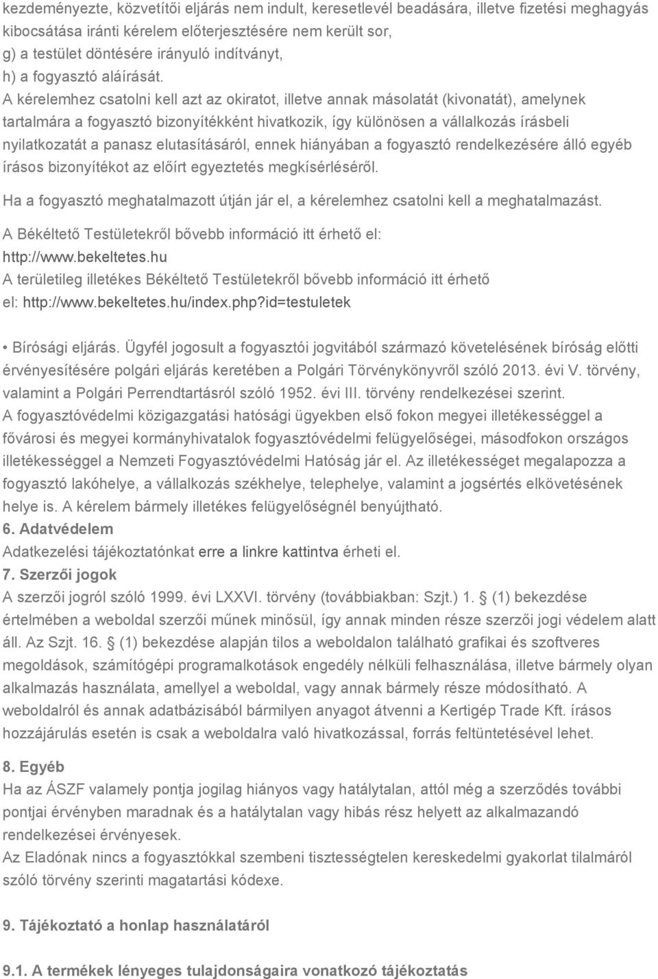 A kérelemhez csatolni kell azt az okiratot, illetve annak másolatát (kivonatát), amelynek tartalmára a fogyasztó bizonyítékként hivatkozik, így különösen a vállalkozás írásbeli nyilatkozatát a panasz