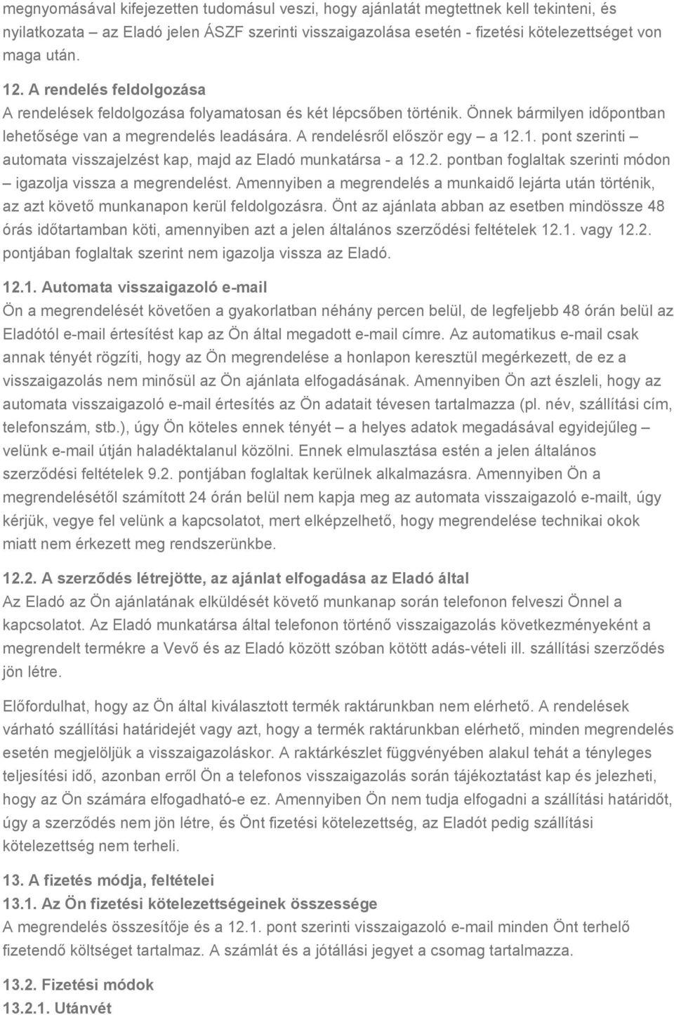 .1. pont szerinti automata visszajelzést kap, majd az Eladó munkatársa - a 12.2. pontban foglaltak szerinti módon igazolja vissza a megrendelést.