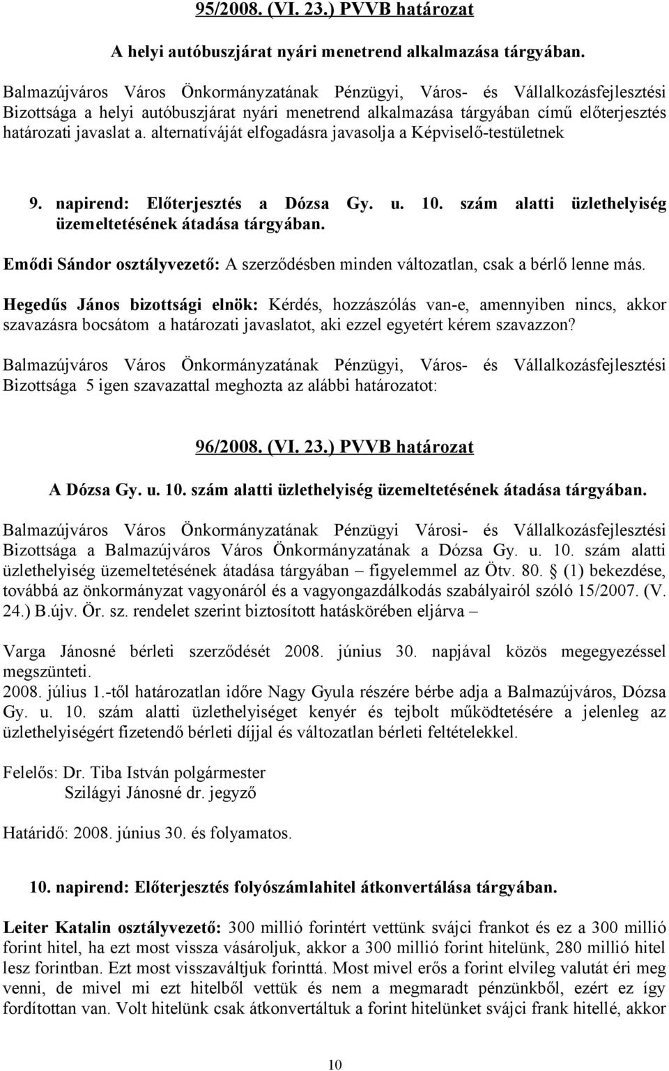 napirend: Előterjesztés a Dózsa Gy. u. 10. szám alatti üzlethelyiség üzemeltetésének átadása tárgyában. Emődi Sándor osztályvezető: A szerződésben minden változatlan, csak a bérlő lenne más.