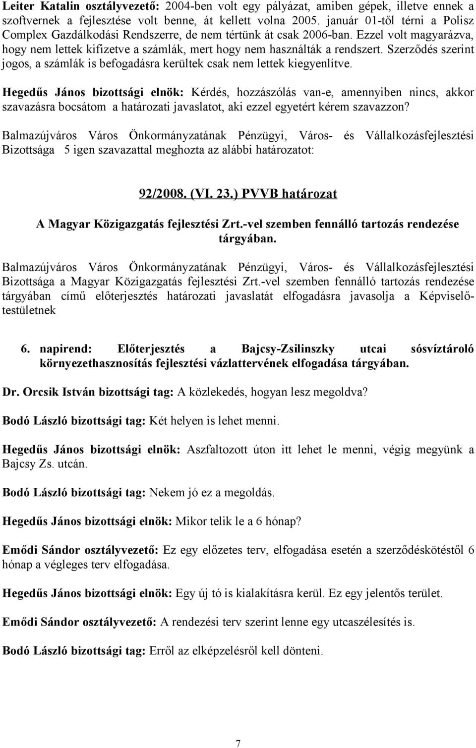 Szerződés szerint jogos, a számlák is befogadásra kerültek csak nem lettek kiegyenlítve. szavazásra bocsátom a határozati javaslatot, aki ezzel egyetért kérem szavazzon? 92/2008. (VI. 23.