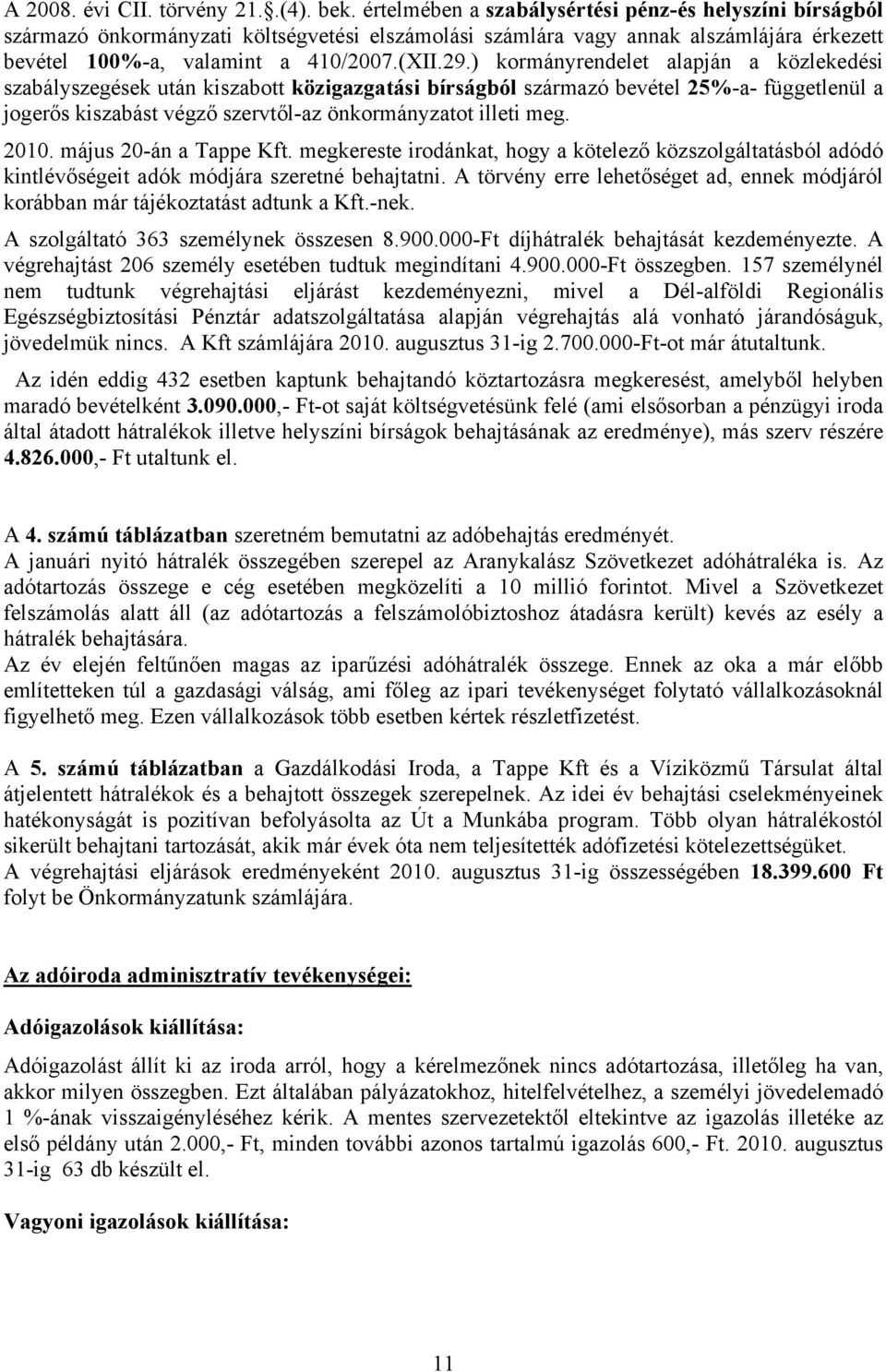 ) kormányrendelet alapján a közlekedési szabályszegések után kiszabott közigazgatási bírságból származó bevétel 25%-a- függetlenül a jogerős kiszabást végző szervtől-az önkormányzatot illeti meg.