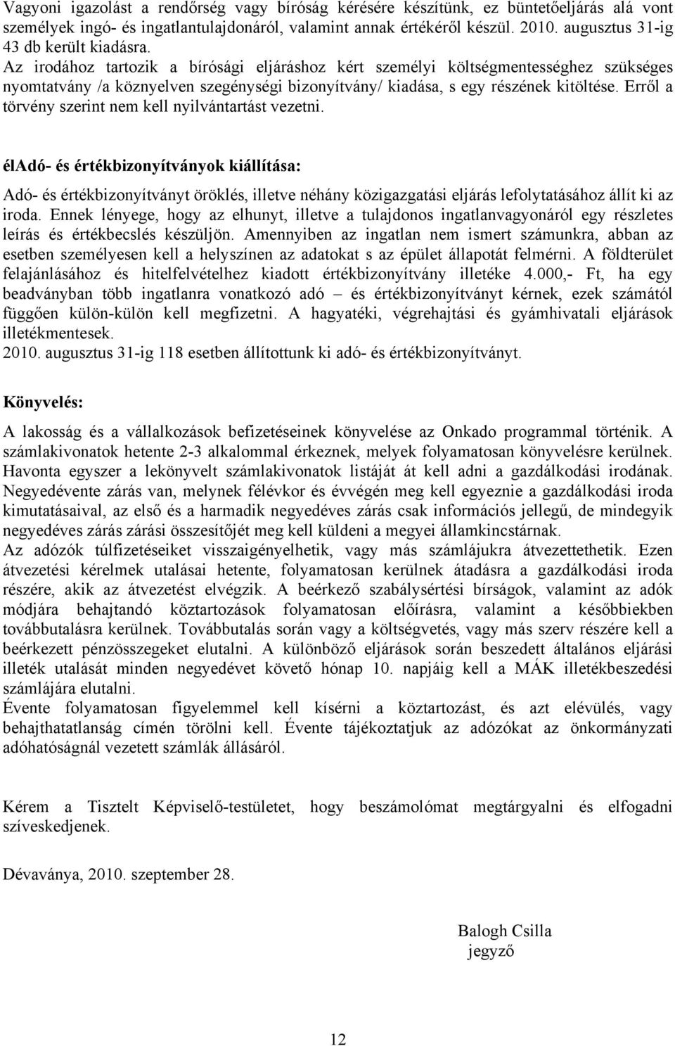 Az irodához tartozik a bírósági eljáráshoz kért személyi költségmentességhez szükséges nyomtatvány /a köznyelven szegénységi bizonyítvány/ kiadása, s egy részének kitöltése.