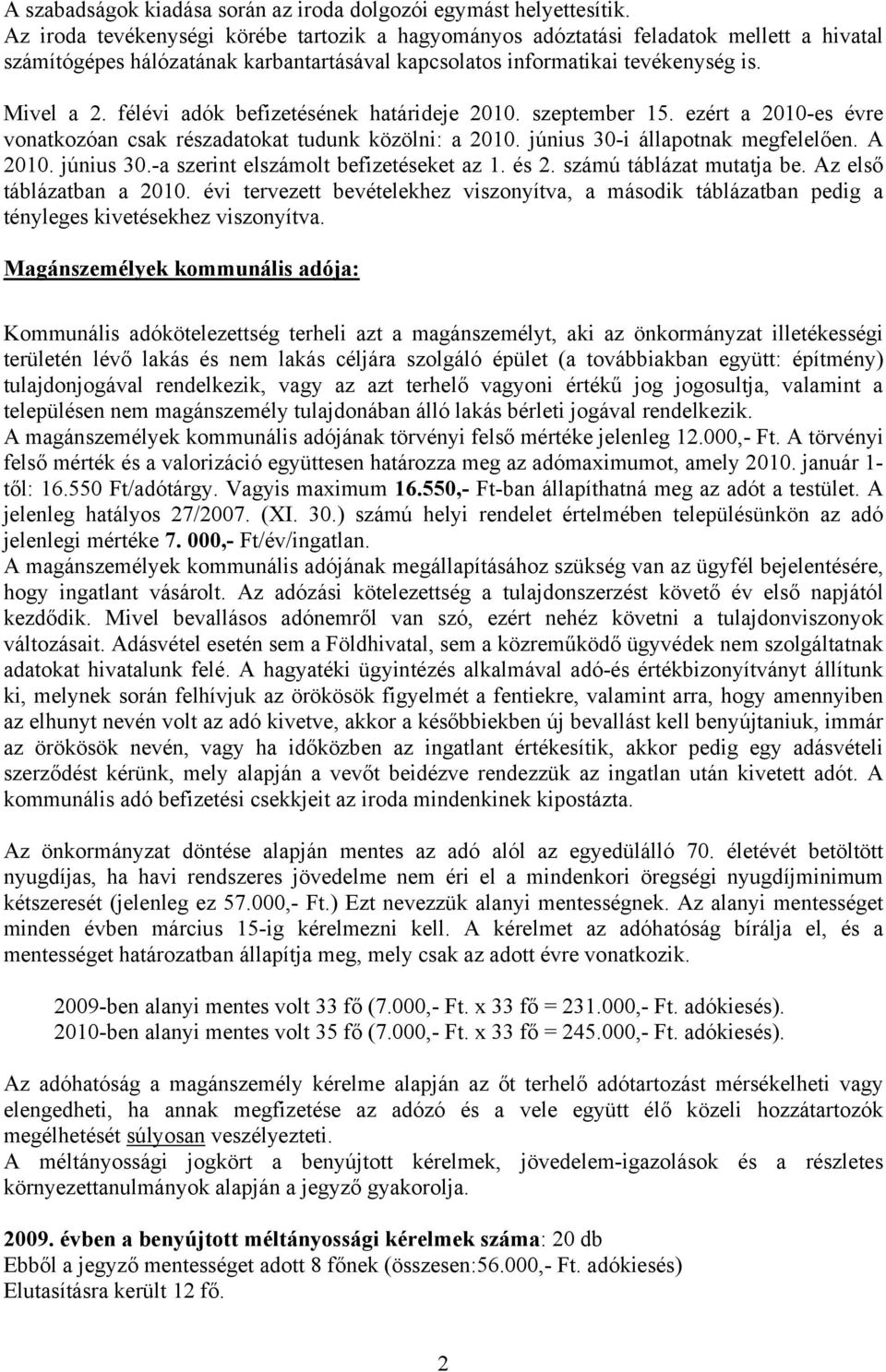 félévi adók befizetésének határideje 2010. szeptember 15. ezért a 2010-es évre vonatkozóan csak részadatokat tudunk közölni: a 2010. június 30-i állapotnak megfelelően. A 2010. június 30.-a szerint elszámolt befizetéseket az 1.