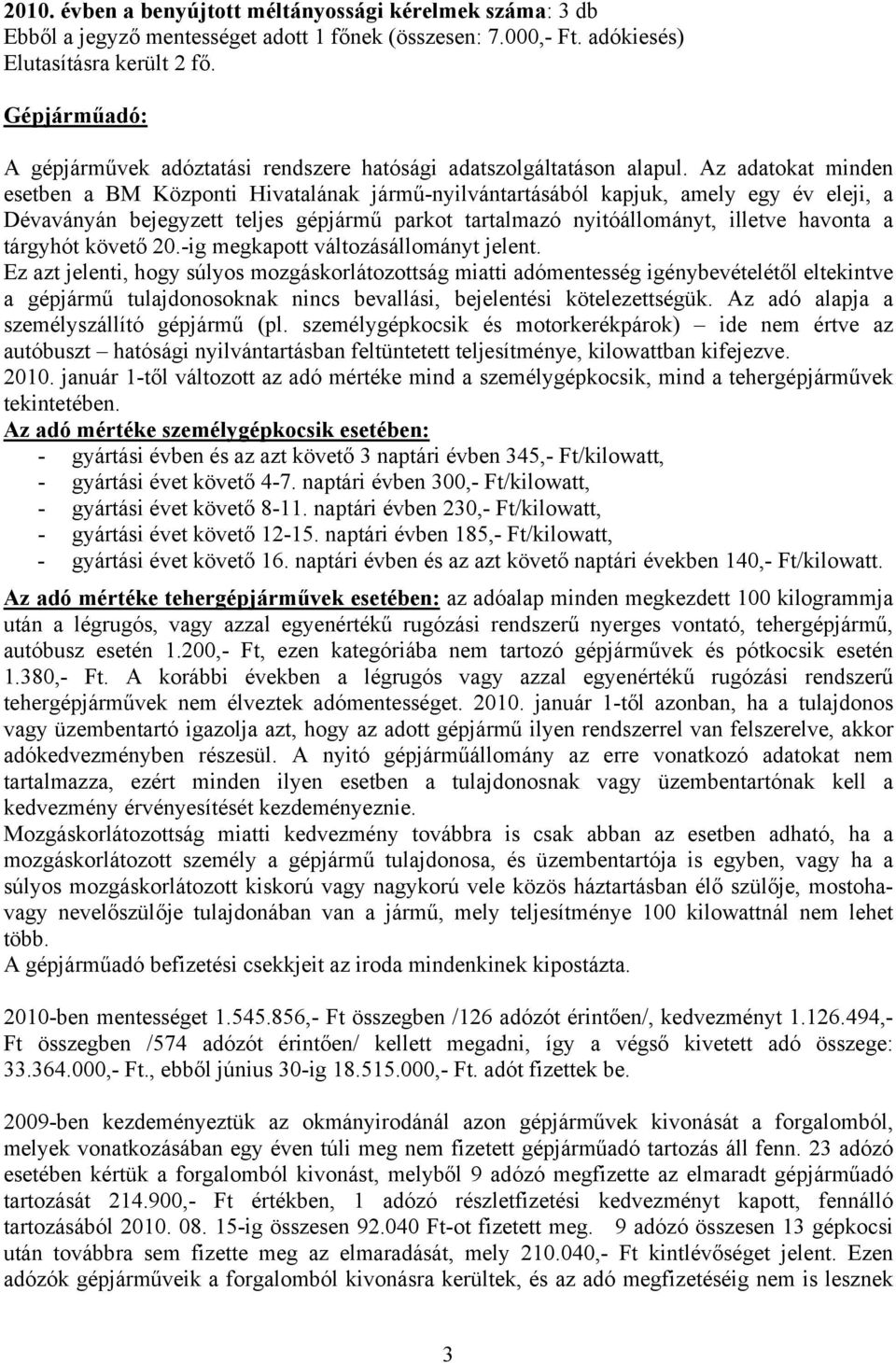 Az adatokat minden esetben a BM Központi Hivatalának jármű-nyilvántartásából kapjuk, amely egy év eleji, a Dévaványán bejegyzett teljes gépjármű parkot tartalmazó nyitóállományt, illetve havonta a