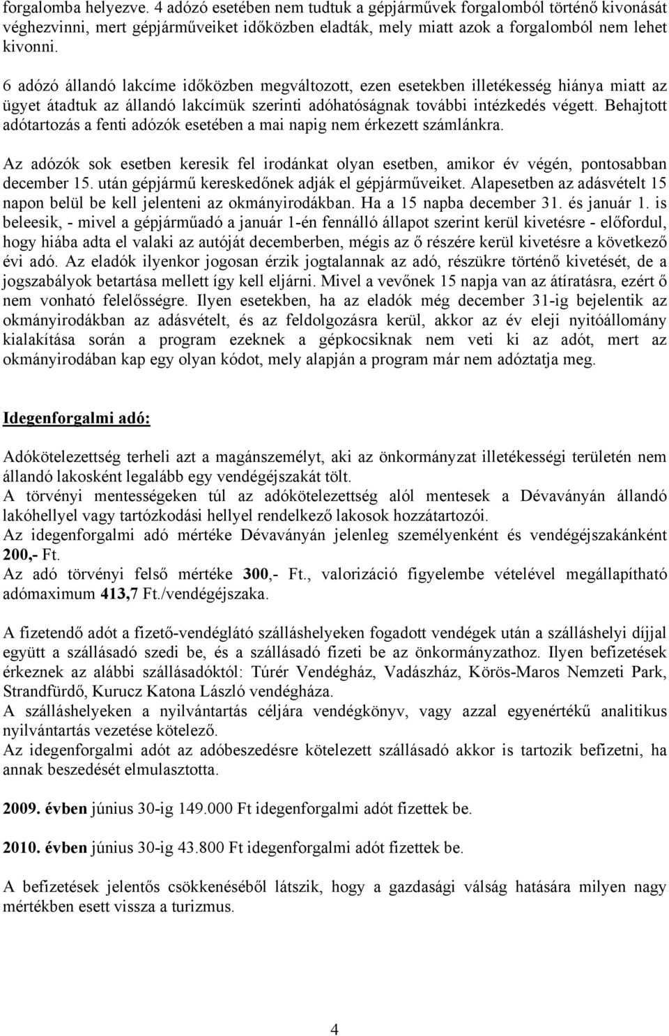 Behajtott adótartozás a fenti adózók esetében a mai napig nem érkezett számlánkra. Az adózók sok esetben keresik fel irodánkat olyan esetben, amikor év végén, pontosabban december 15.