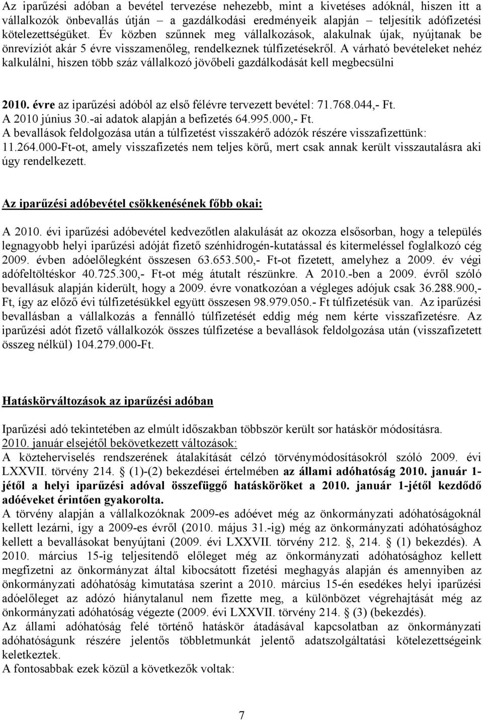 A várható bevételeket nehéz kalkulálni, hiszen több száz vállalkozó jövőbeli gazdálkodását kell megbecsülni 2010. évre az iparűzési adóból az első félévre tervezett bevétel: 71.768.044,- Ft.