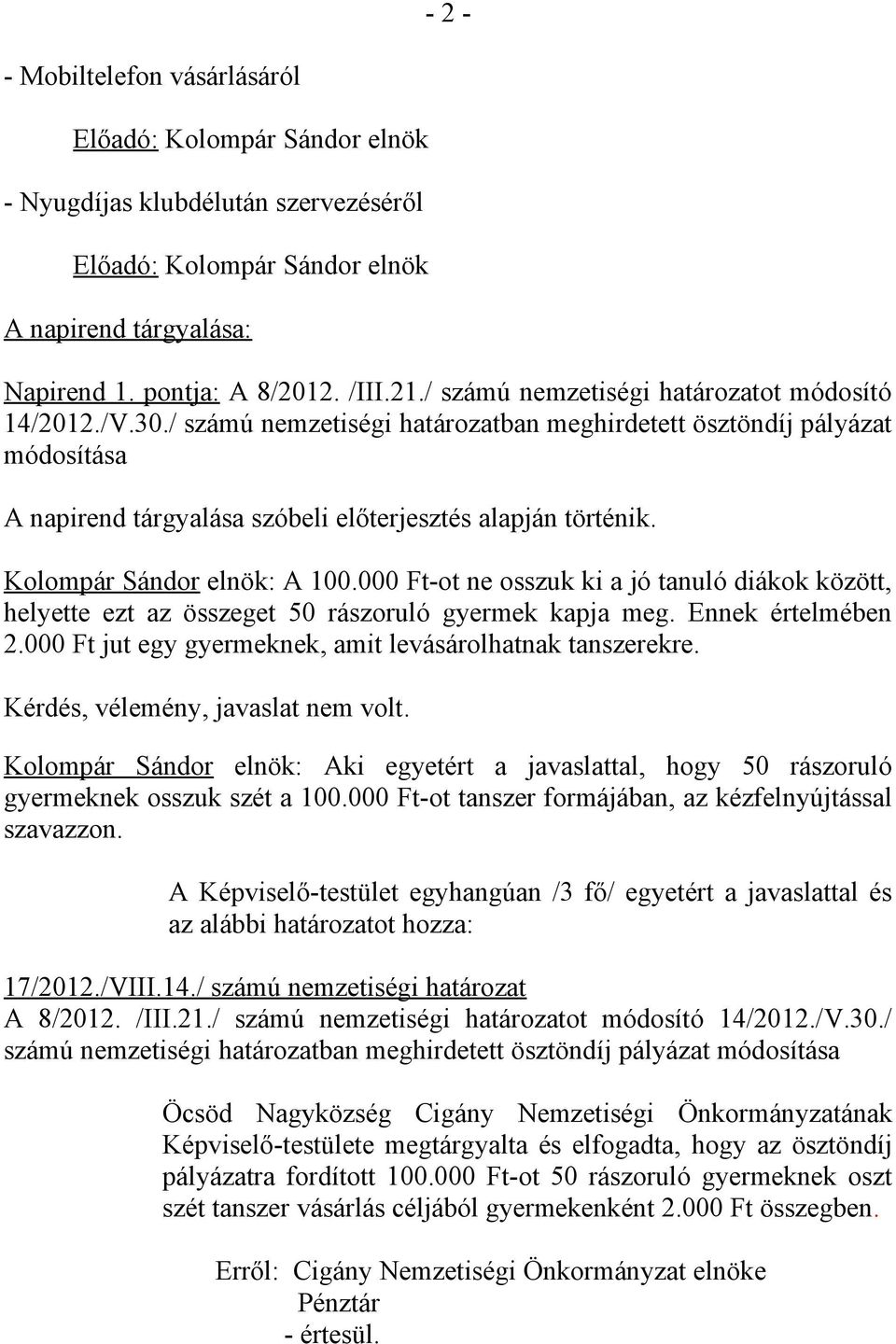 Kolompár Sándor elnök: A 100.000 Ft-ot ne osszuk ki a jó tanuló diákok között, helyette ezt az összeget 50 rászoruló gyermek kapja meg. Ennek értelmében 2.