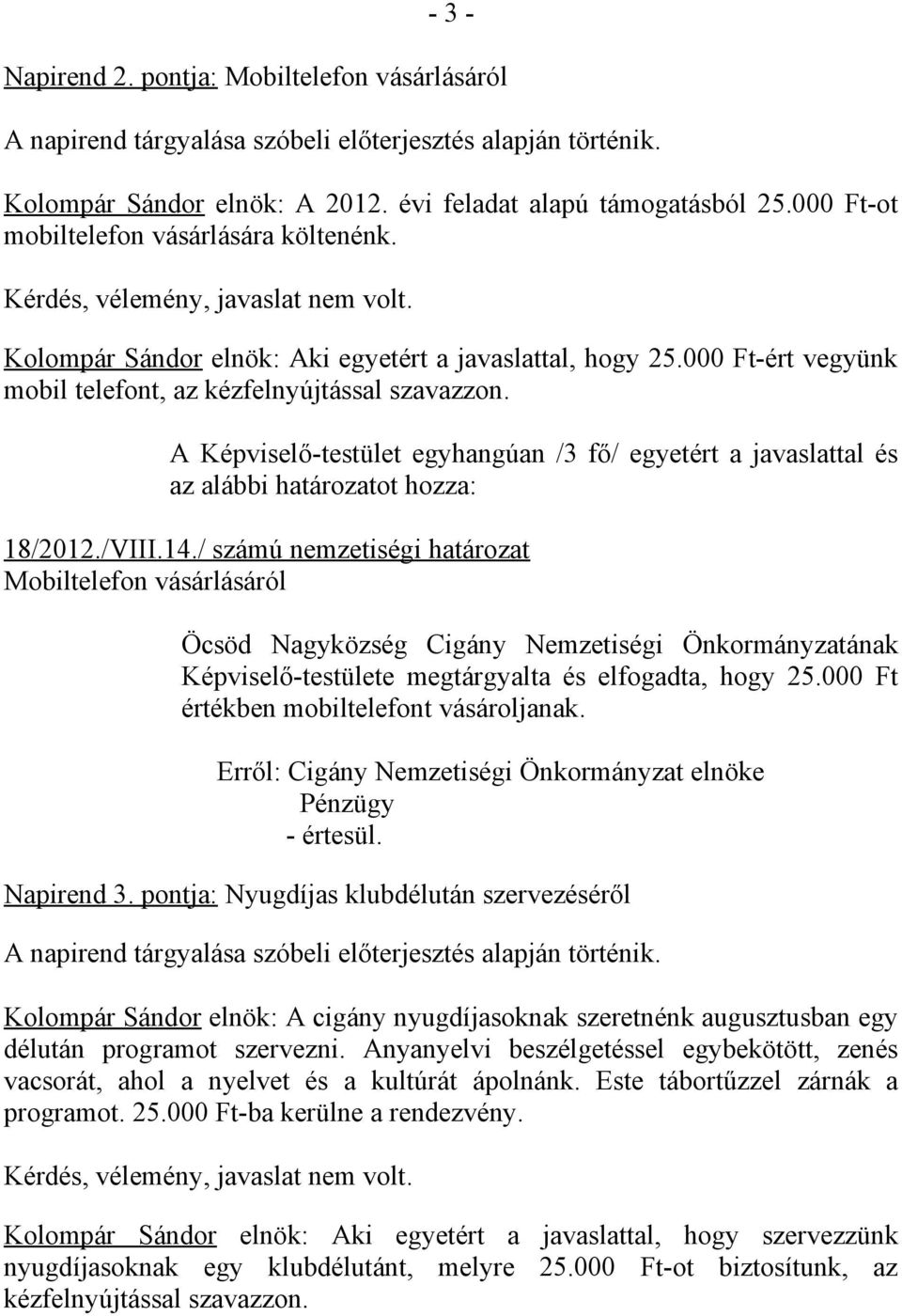 000 Ft-ért vegyünk mobil telefont, az kézfelnyújtással szavazzon. az alábbi határozatot hozza: 18/2012./VIII.14.