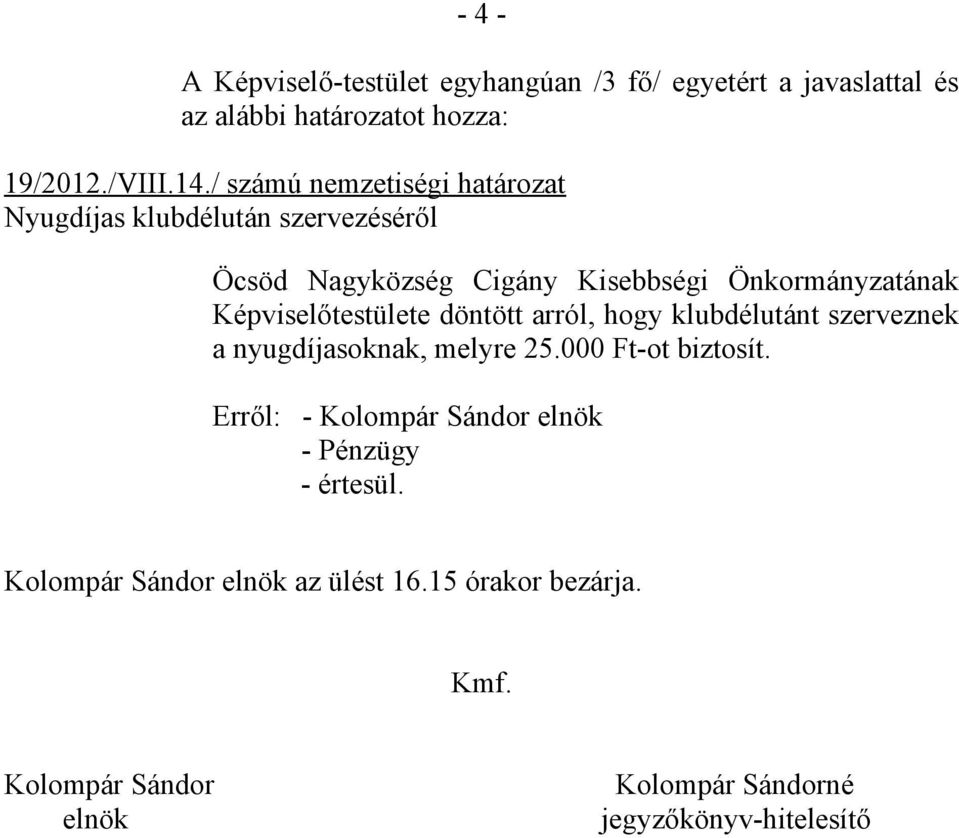 Önkormányzatának Képviselőtestülete döntött arról, hogy klubdélutánt szerveznek a nyugdíjasoknak, melyre 25.