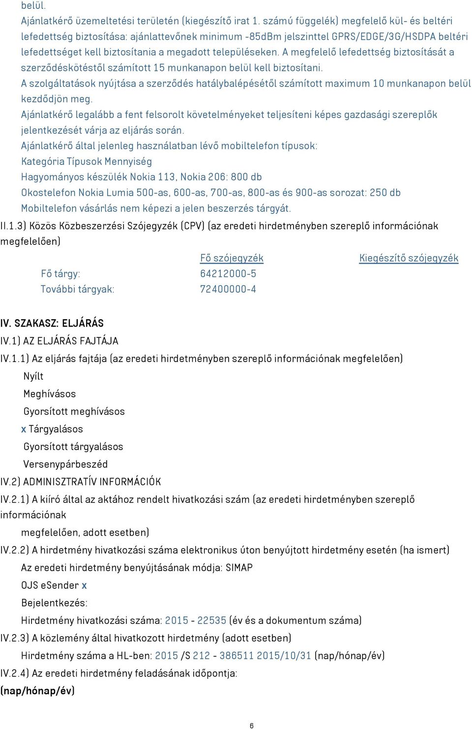 A megfelelő lefedettség biztosítását a szerződéskötéstől számított 15 munkanapon belül kell biztosítani.