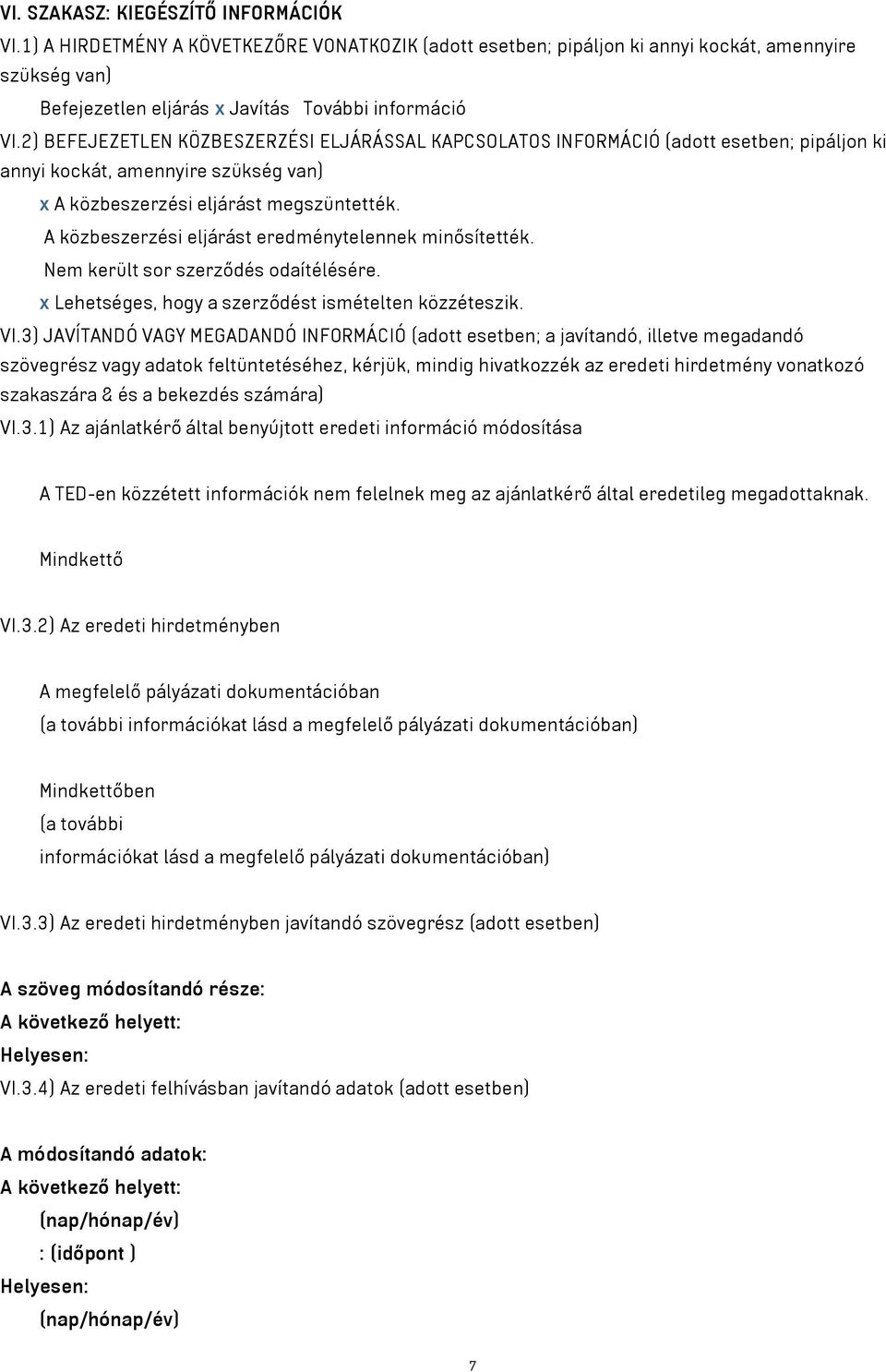 A közbeszerzési eljárást eredménytelennek minősítették. Nem került sor szerződés odaítélésére. x Lehetséges, hogy a szerződést ismételten közzéteszik. VI.