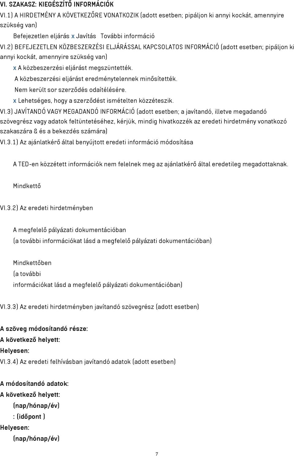 A közbeszerzési eljárást eredménytelennek minősítették. Nem került sor szerződés odaítélésére. x Lehetséges, hogy a szerződést ismételten közzéteszik. VI.