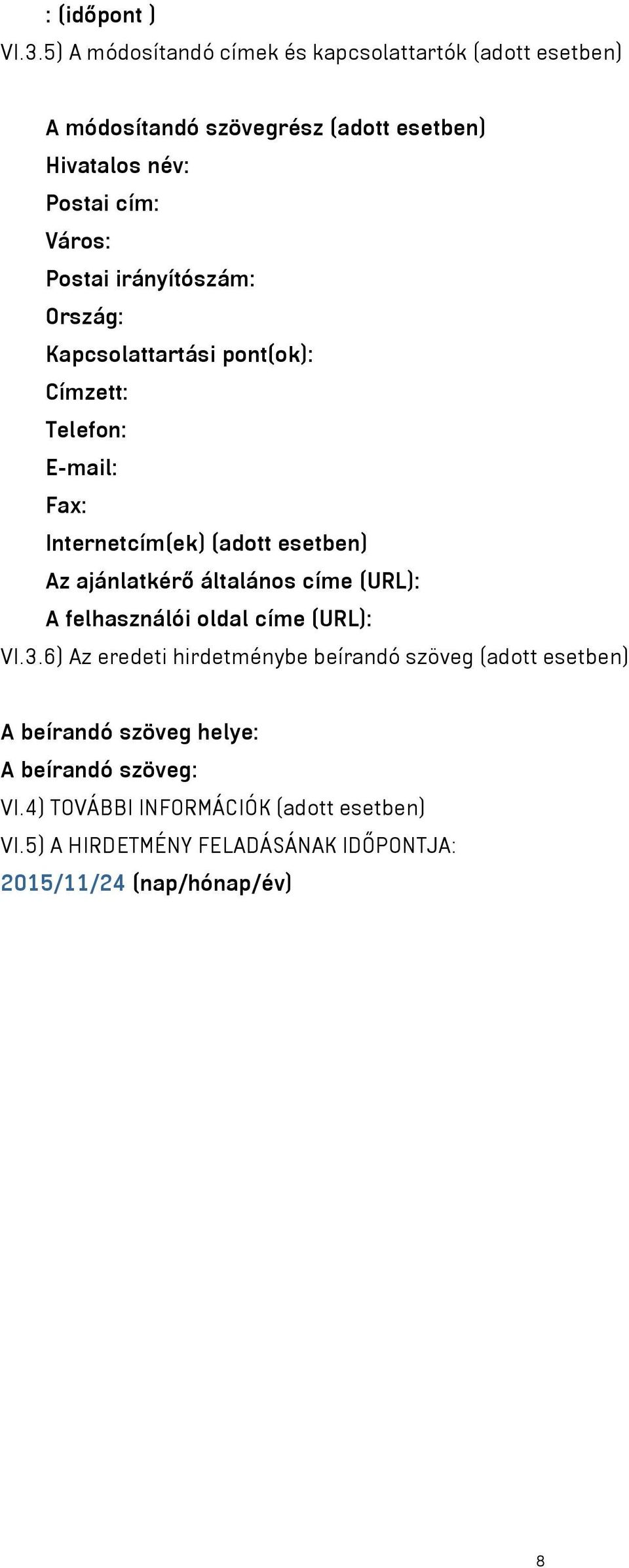 irányítószám: Ország: Kapcsolattartási pont(ok): Címzett: Telefon: E-mail: Fax: Internetcím(ek) (adott esetben) Az ajánlatkérő általános