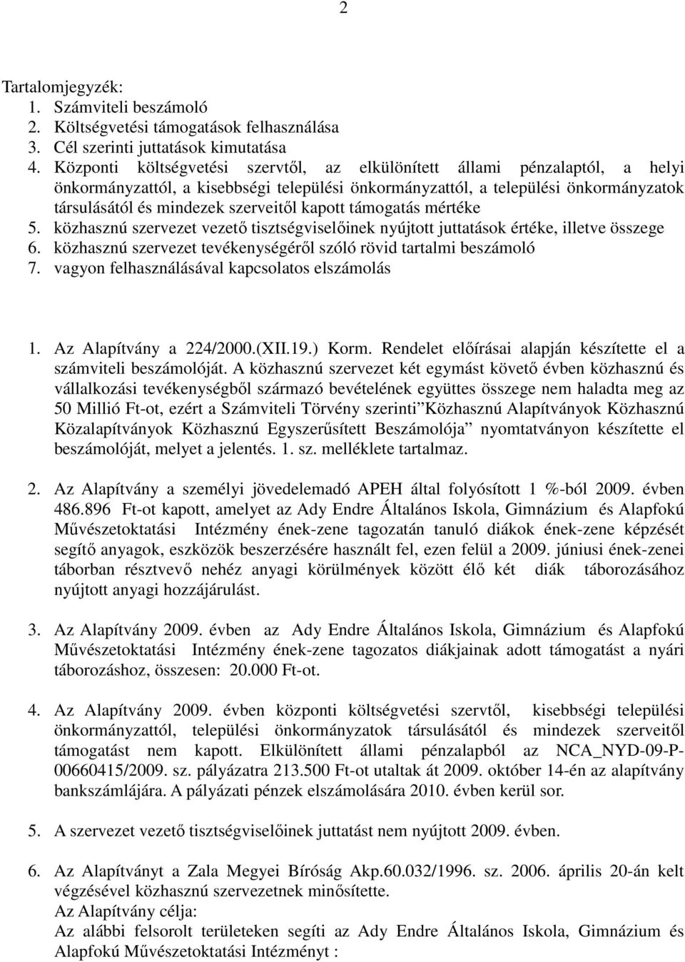 kapott támogatás mértéke 5. közhasznú szervezet vezetı tisztségviselıinek nyújtott juttatások értéke, illetve összege 6. közhasznú szervezet tevékenységérıl szóló rövid tartalmi beszámoló 7.