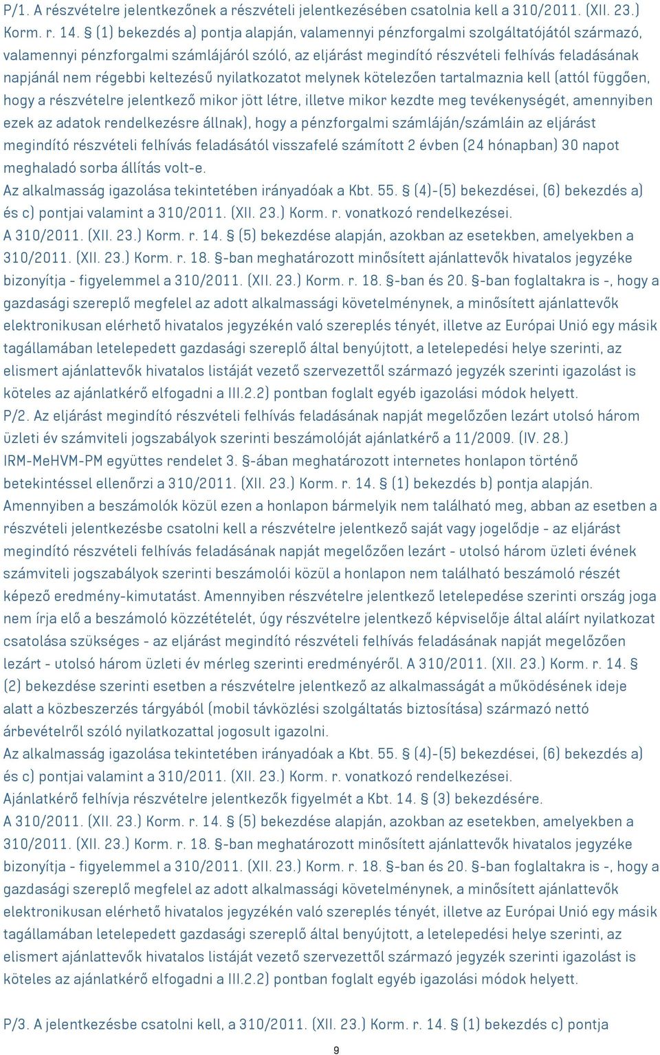 régebbi keltezésű nyilatkozatot melynek kötelezően tartalmaznia kell (attól függően, hogy a részvételre jelentkező mikor jött létre, illetve mikor kezdte meg tevékenységét, amennyiben ezek az adatok