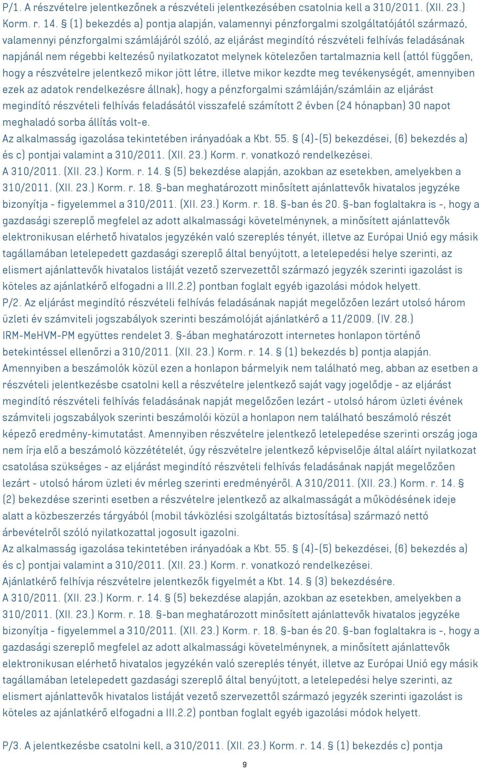 régebbi keltezésű nyilatkozatot melynek kötelezően tartalmaznia kell (attól függően, hogy a részvételre jelentkező mikor jött létre, illetve mikor kezdte meg tevékenységét, amennyiben ezek az adatok