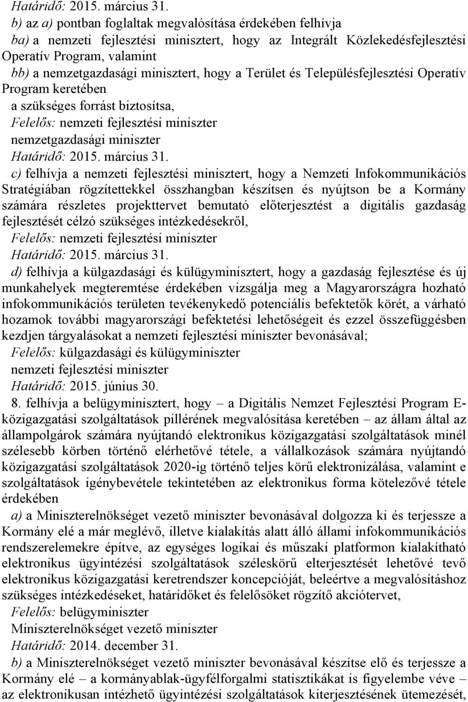készítsen és nyújtson be a Kormány számára részletes projekttervet bemutató előterjesztést a digitális gazdaság fejlesztését célzó szükséges intézkedésekről, d) felhívja a külgazdasági és