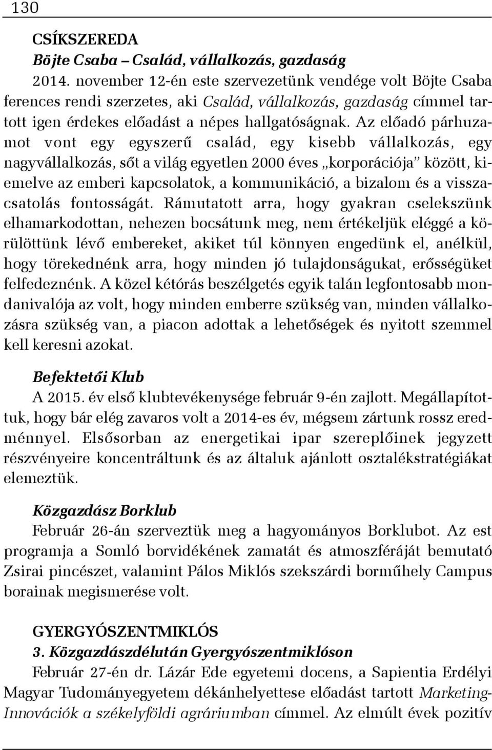 Az elõadó párhuzamot vont egy egyszerû család, egy kisebb vállalkozás, egy nagyvállalkozás, sõt a világ egyetlen 2000 éves korporációja között, kiemelve az emberi kapcsolatok, a kommunikáció, a