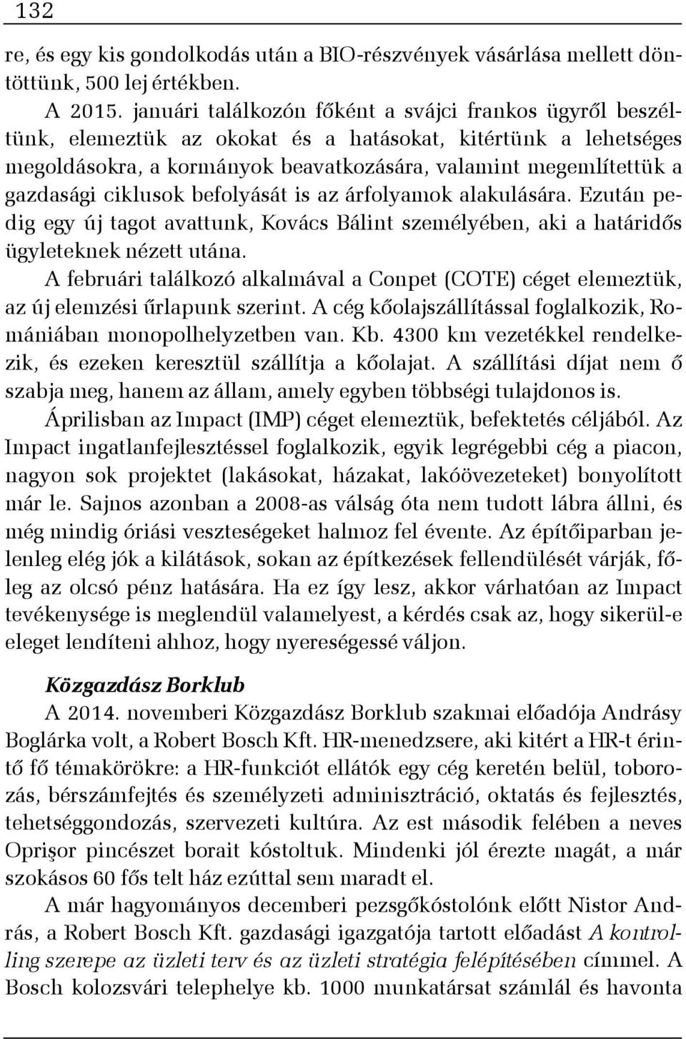 ciklusok befolyását is az árfolyamok alakulására. Ezután pedig egy új tagot avattunk, Kovács Bálint személyében, aki a határidõs ügyleteknek nézett utána.