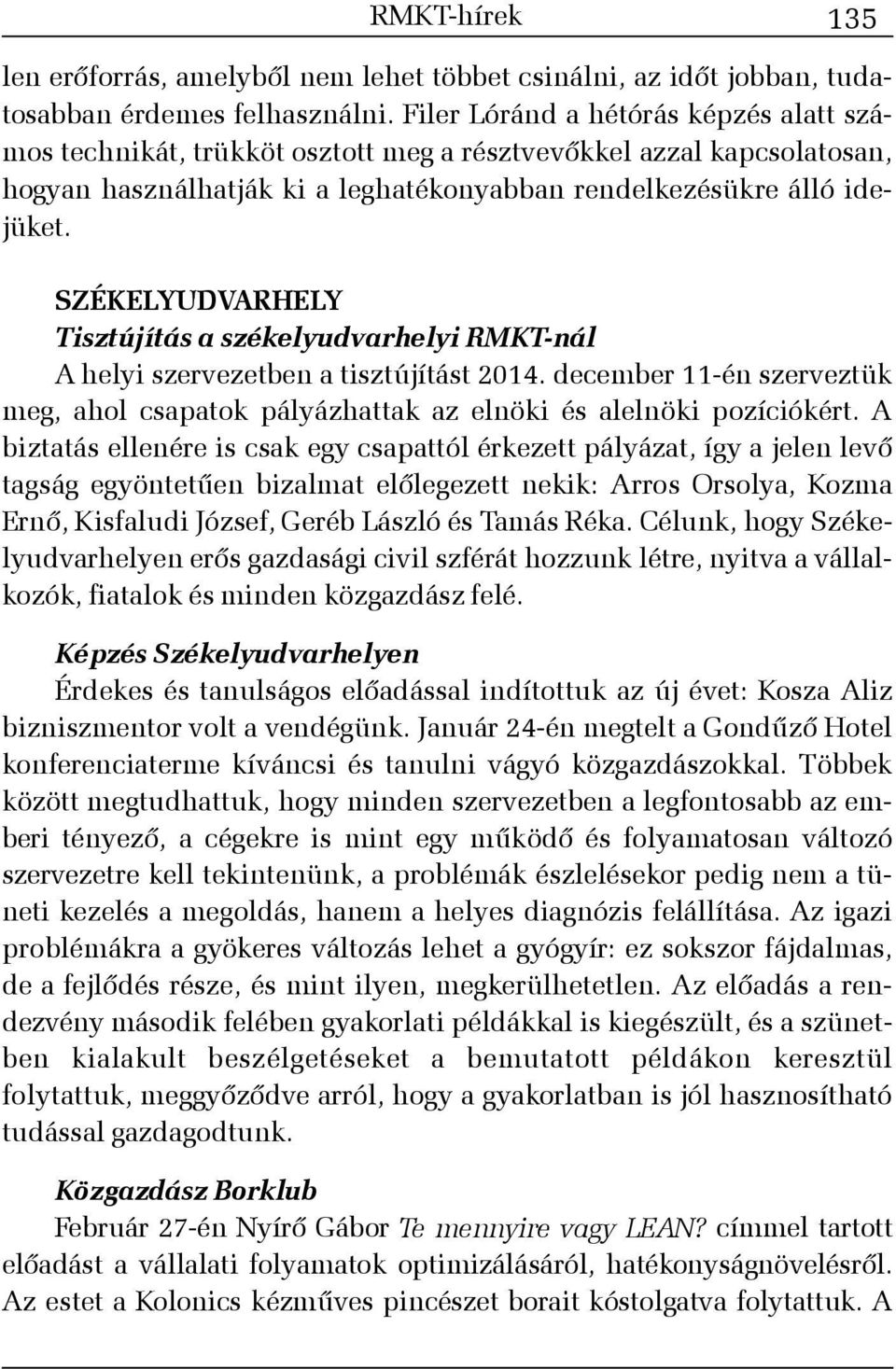 SZÉKELYUDVARHELY Tisztújítás a székelyudvarhelyi RMKT-nál A helyi szervezetben a tisztújítást 2014. december 11-én szerveztük meg, ahol csapatok pályázhattak az elnöki és alelnöki pozíciókért.