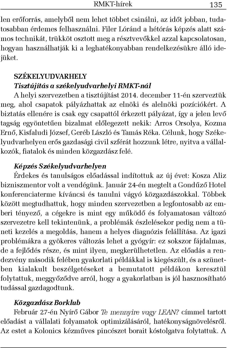 SZÉKELYUDVARHELY Tisztújítás a székelyudvarhelyi RMKT-nál A helyi szervezetben a tisztújítást 2014. december 11-én szerveztük meg, ahol csapatok pályázhattak az elnöki és alelnöki pozíciókért.